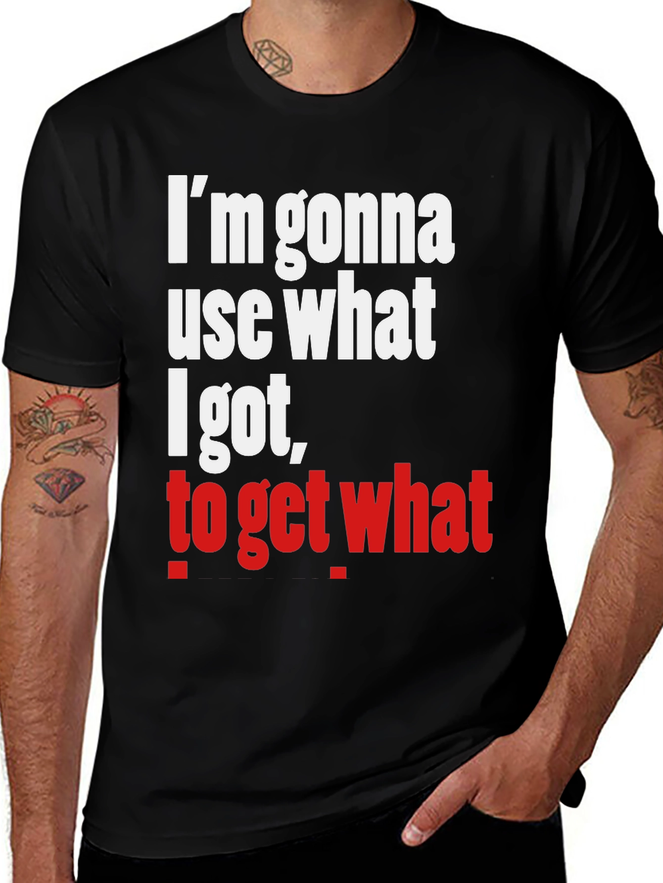 Variant 7 of Sarcastic T-Shirt - "I'm Gonna Use What I Got"