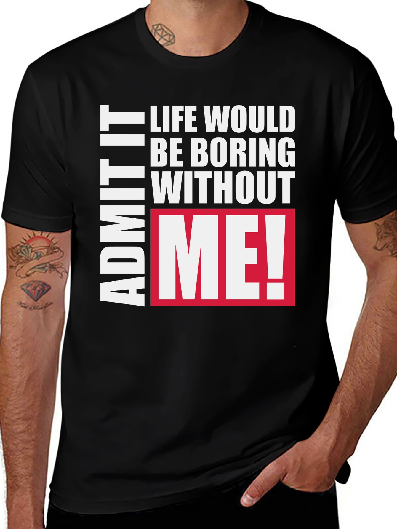 Variant 27 of Funny Graphic Tee - Admit It, Life Needs Me!