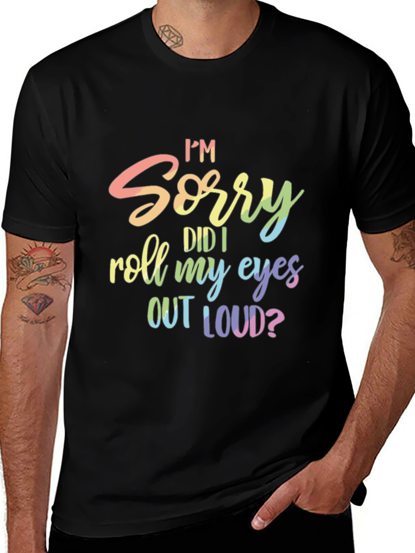 Variant 25 of Sarcastic Graphic Tee: I'm Sorry Did I Roll My Eyes Out Loud?