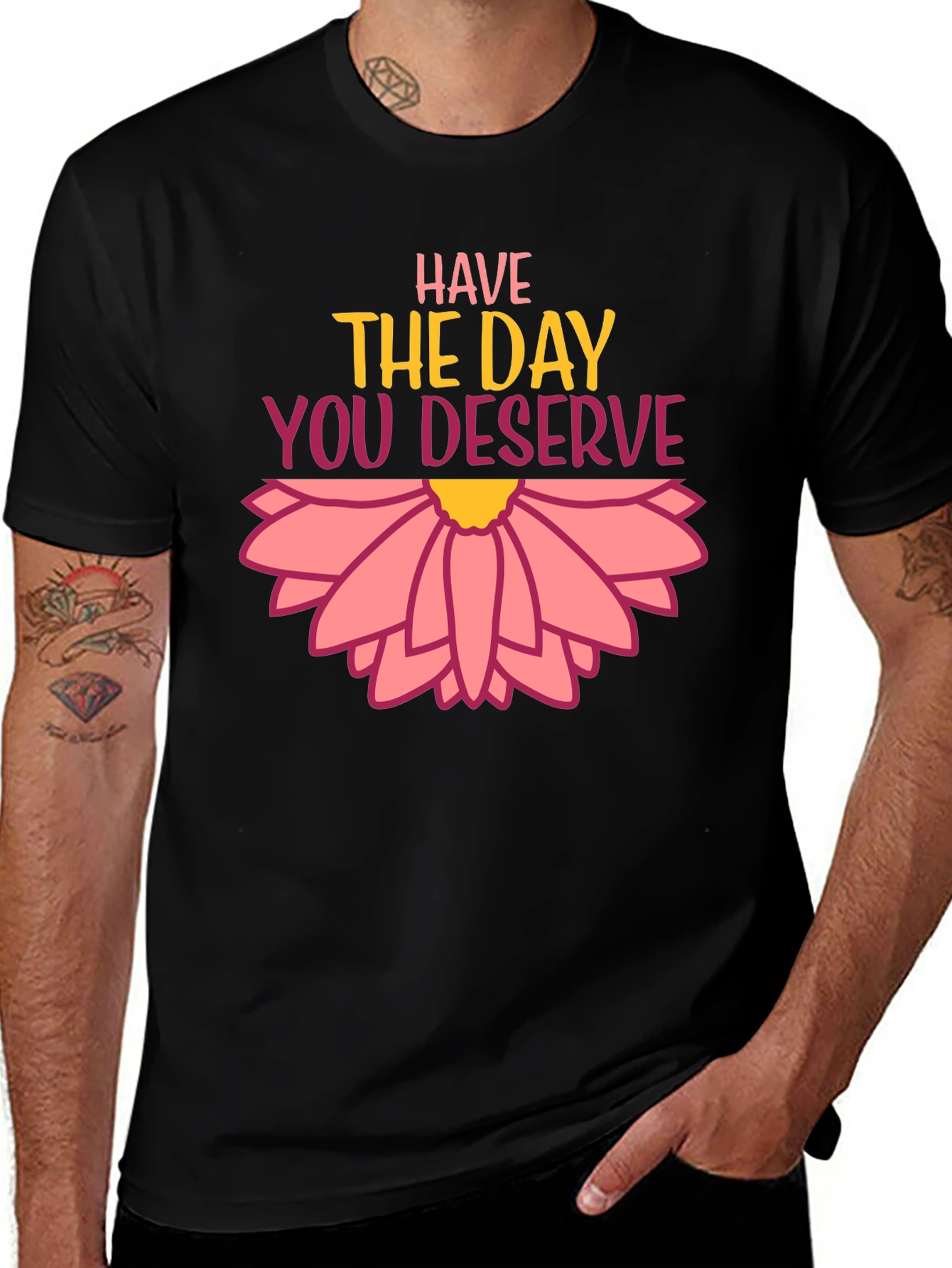 Variant 27 of Have the Day You Deserve Graphic Tee