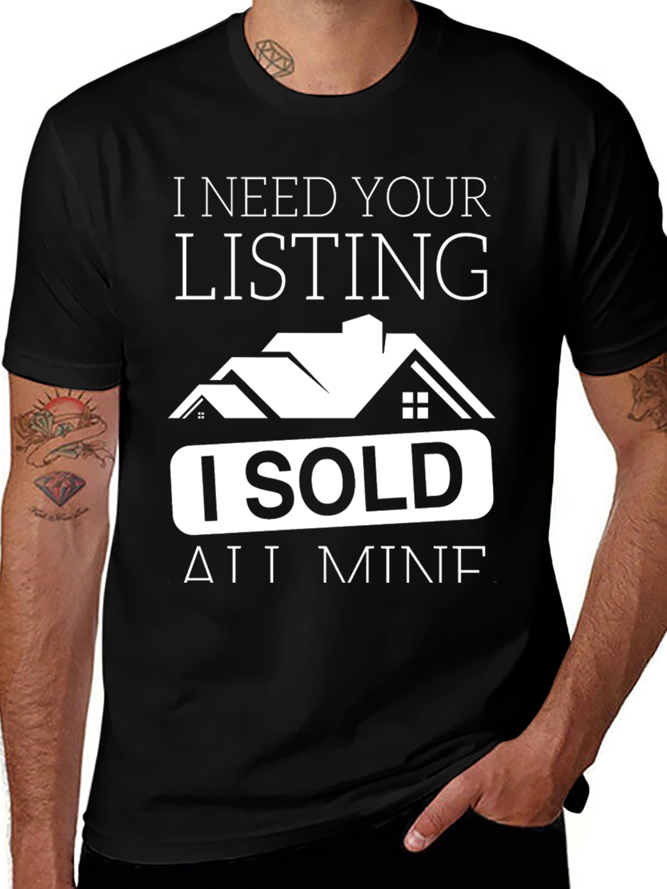 Realtor Humor Graphic Tee: I Need Your Listing - I Sold All Mine!