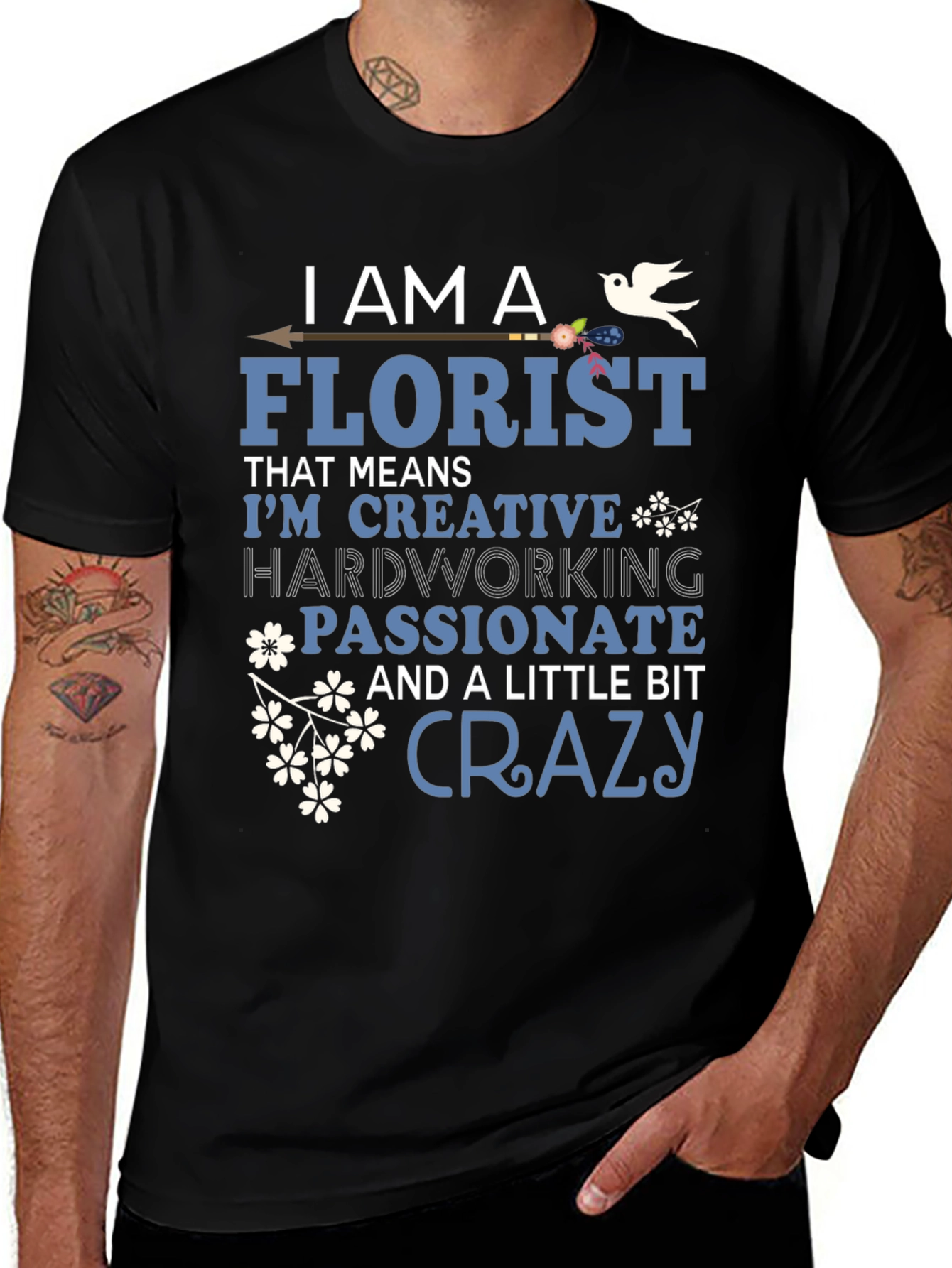 I AM A Florist T-Shirt - Creative, Passionate & A Little Crazy!