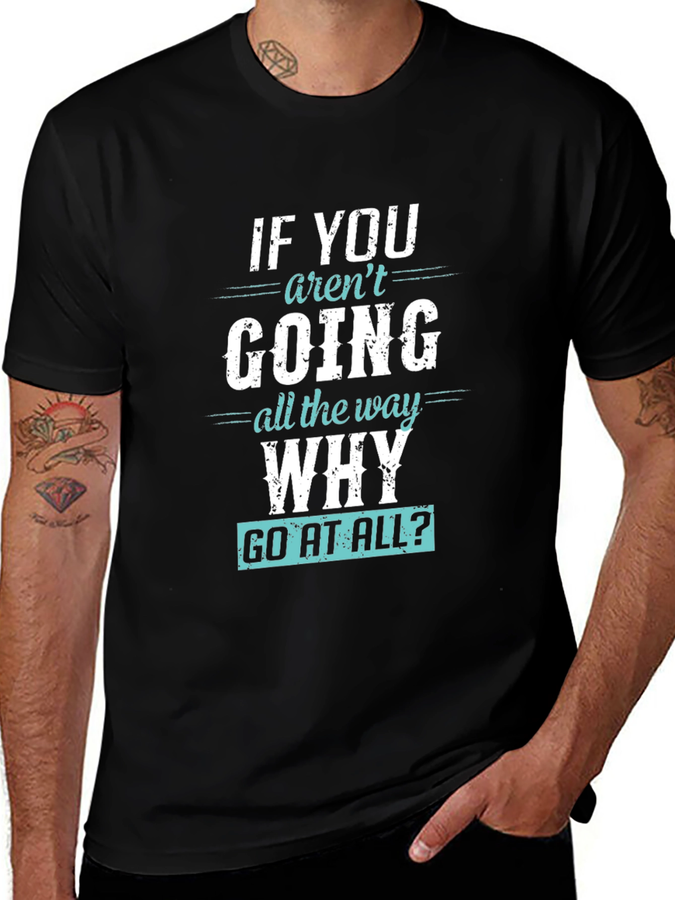 Variant 10 of Motivational T-Shirt: "If You Aren't Going All The Way Why Go At All?"