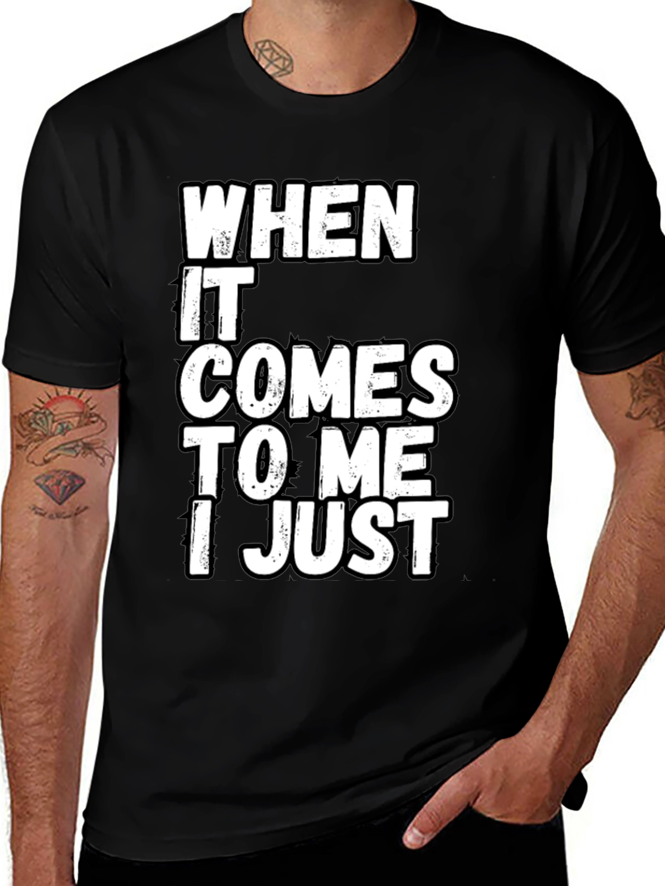 Variant 19 of Funny Sarcastic T-Shirt - "When It Comes to Me I Just"