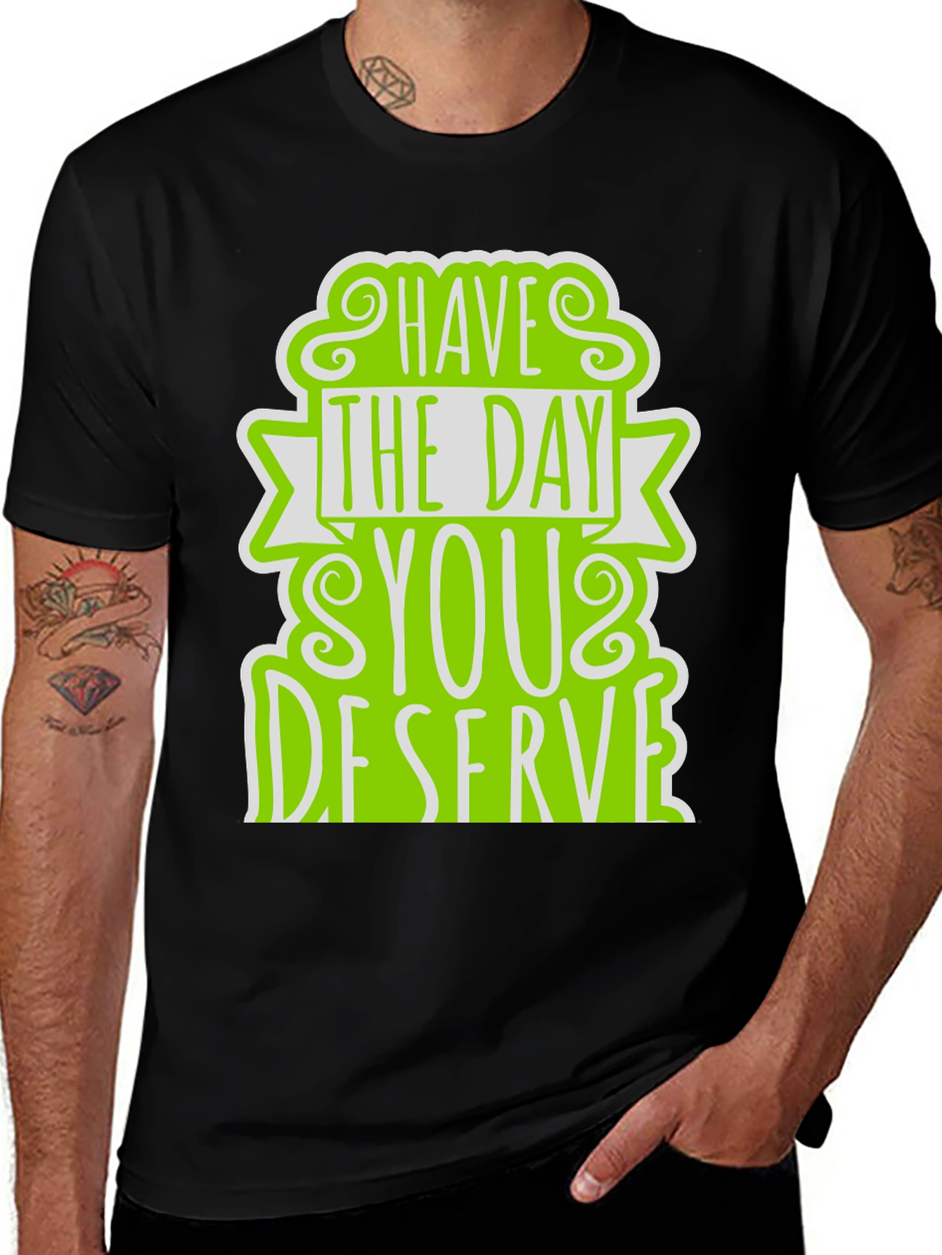 Variant 25 of Have the Day You Deserve Graphic Tee