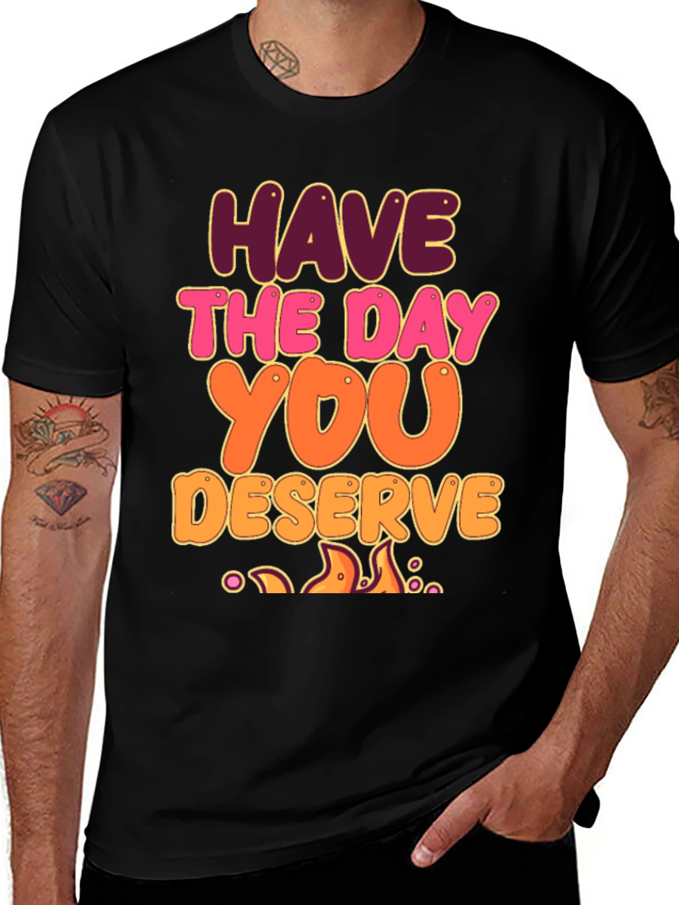 Variant 10 of Have The Day You Deserve Graphic Tee