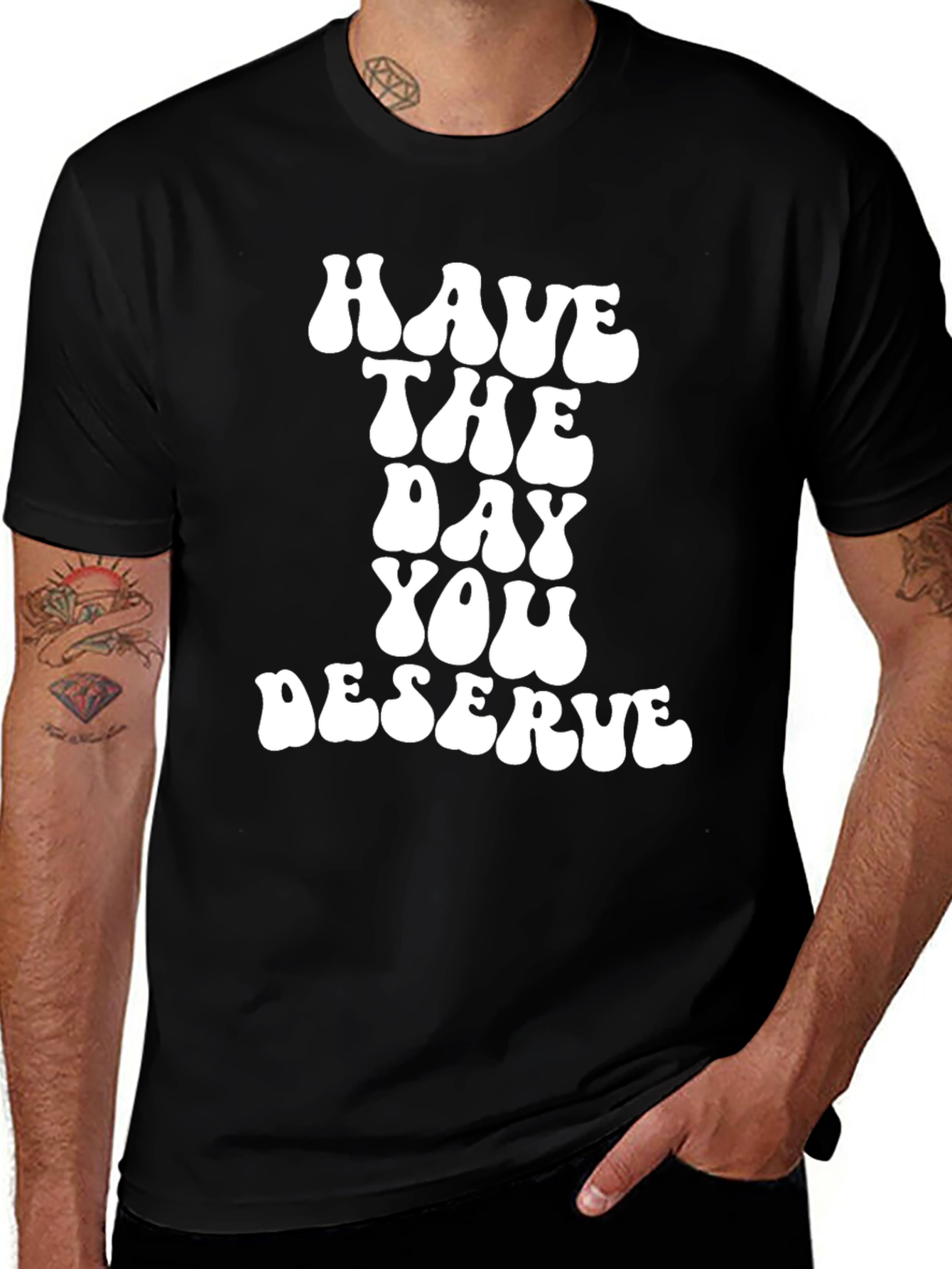 Variant 20 of Have The Day You Deserve Black T-Shirt