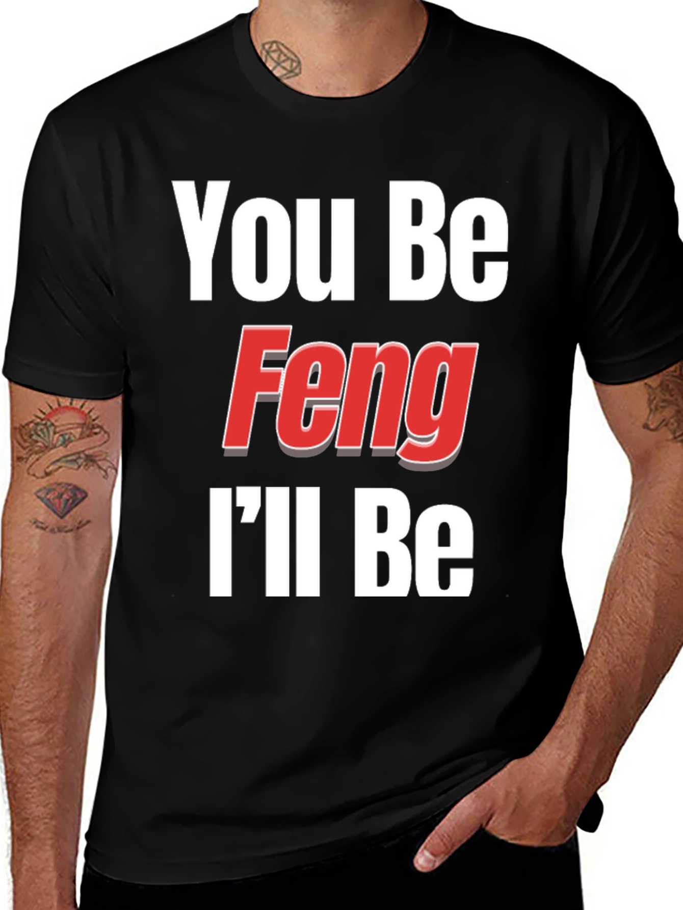 Variant 26 of You Be Feng I'll Be T-Shirt