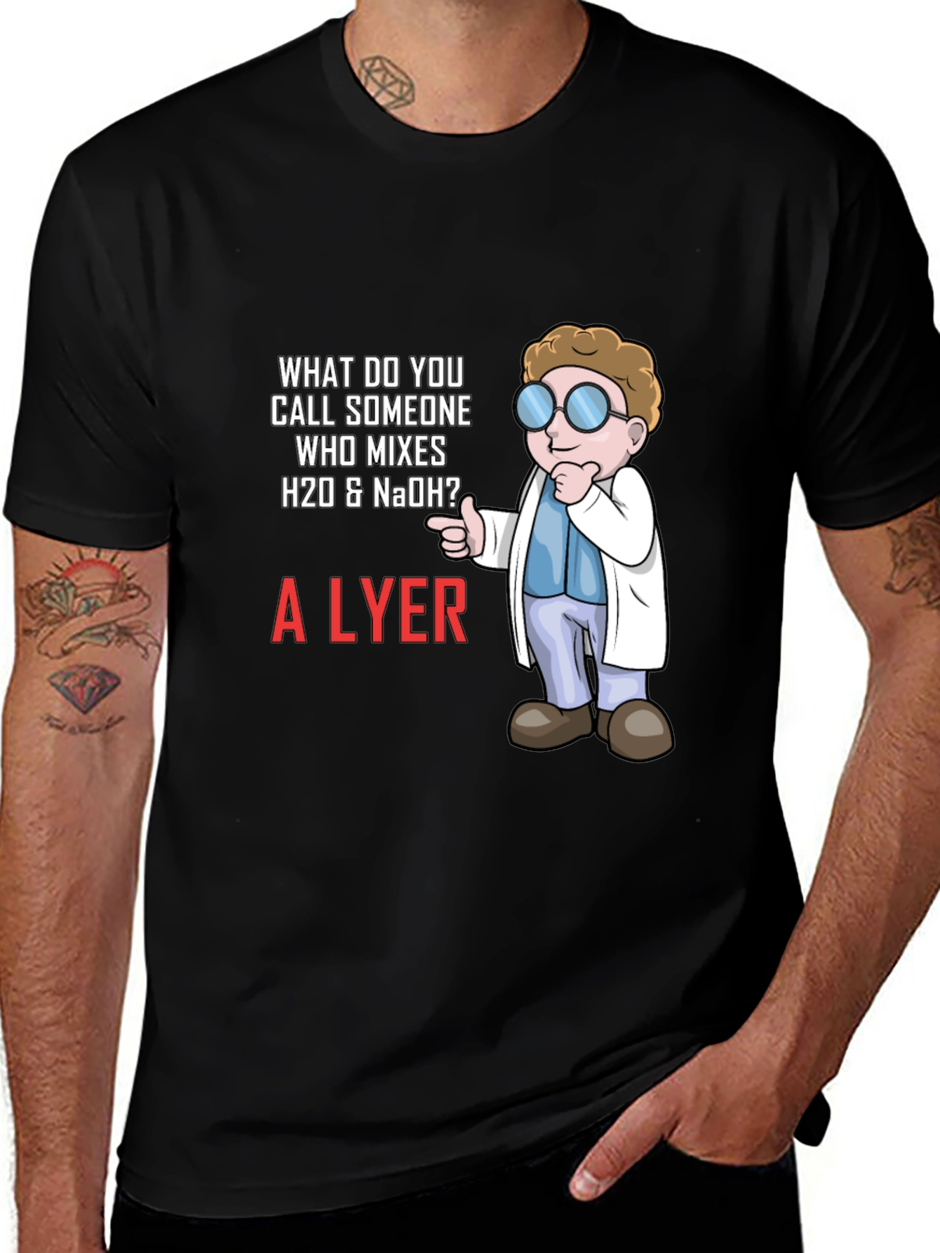 Variant 23 of Chemistry Humor T-Shirt - What Do You Call Someone Who Mixes H20 & NaOH?