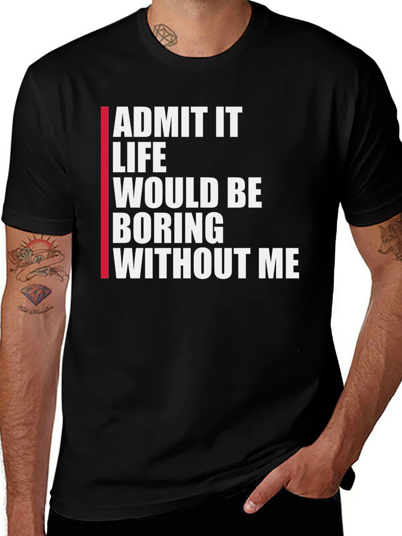 Variant 9 of Funny Graphic Tee: Admit It Life Would Be Boring Without Me