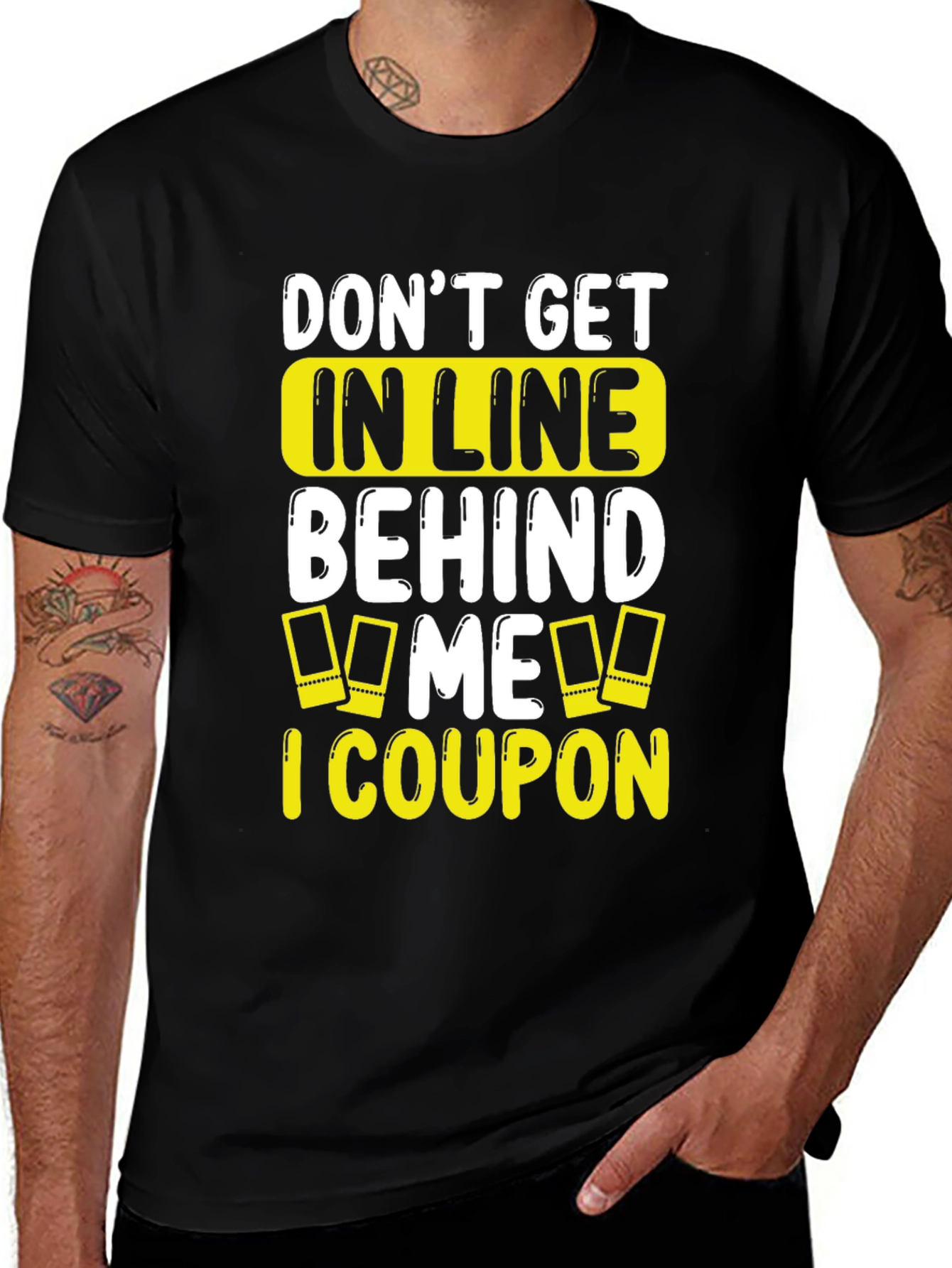 Funny Coupon T-Shirt: Don't Get In Line Behind Me!