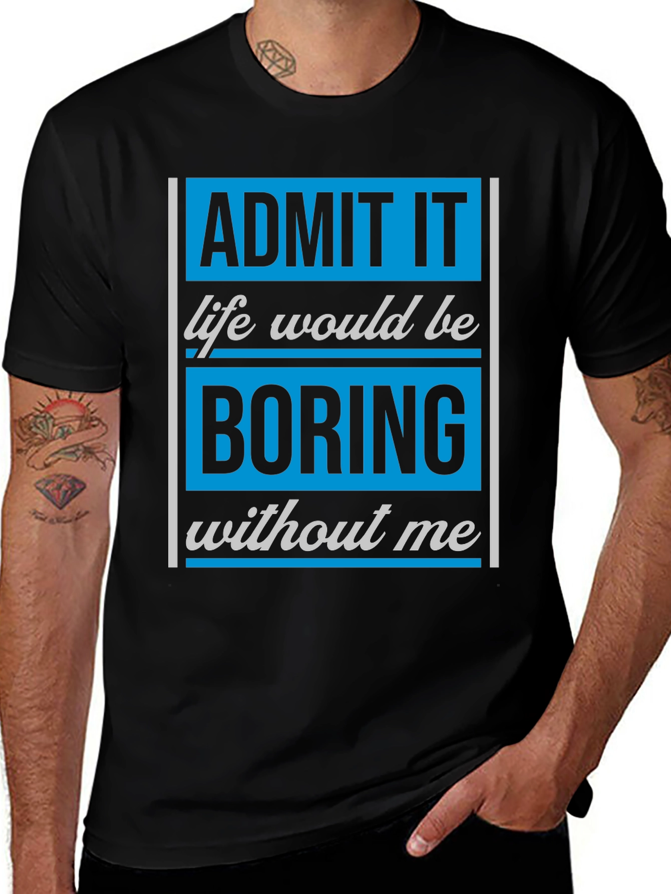 Variant 17 of Funny T-Shirt: Admit It Life Would Be Boring Without Me