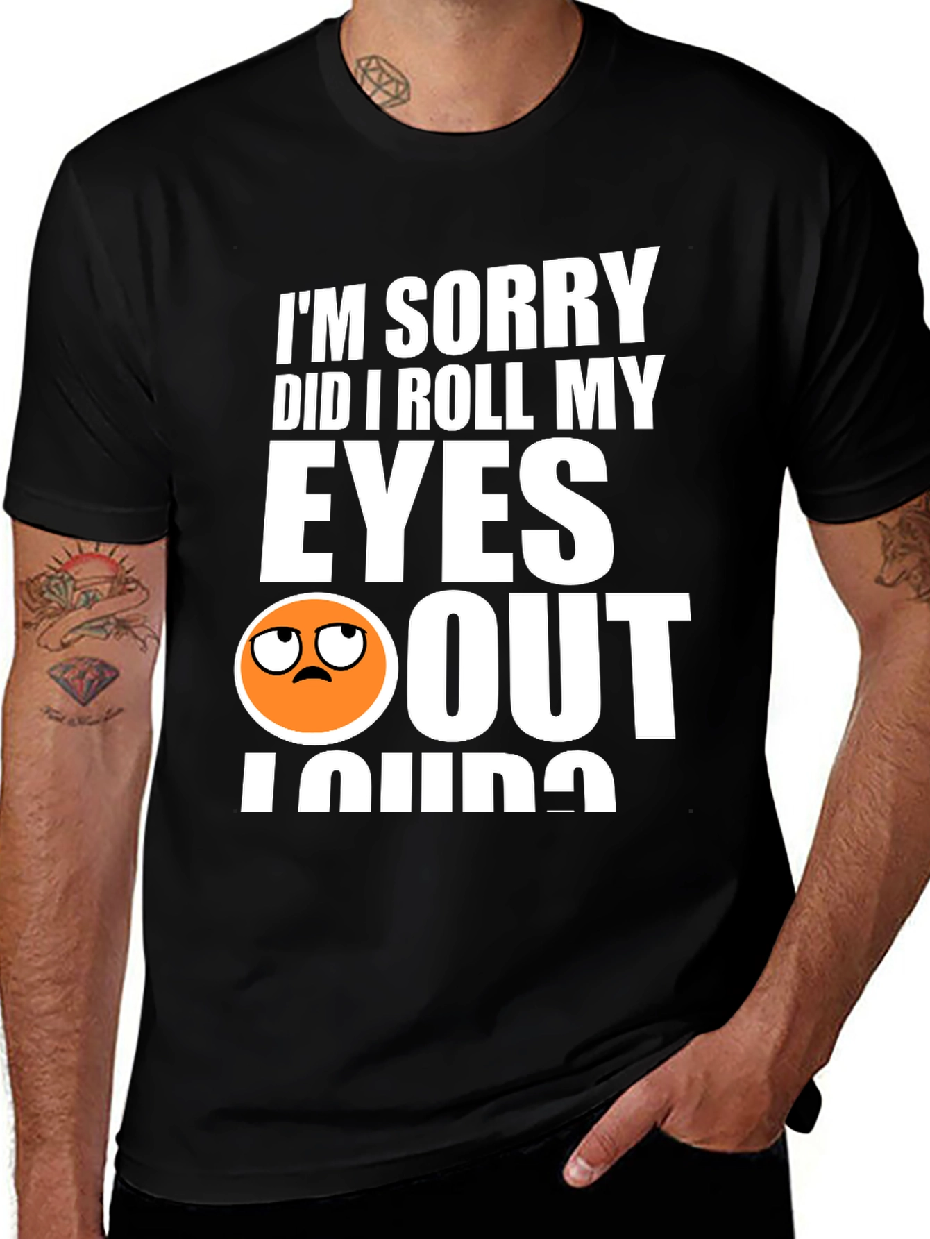 Variant 25 of Funny Graphic Tee: I'm Sorry, Did I Roll My Eyes Out Loud?