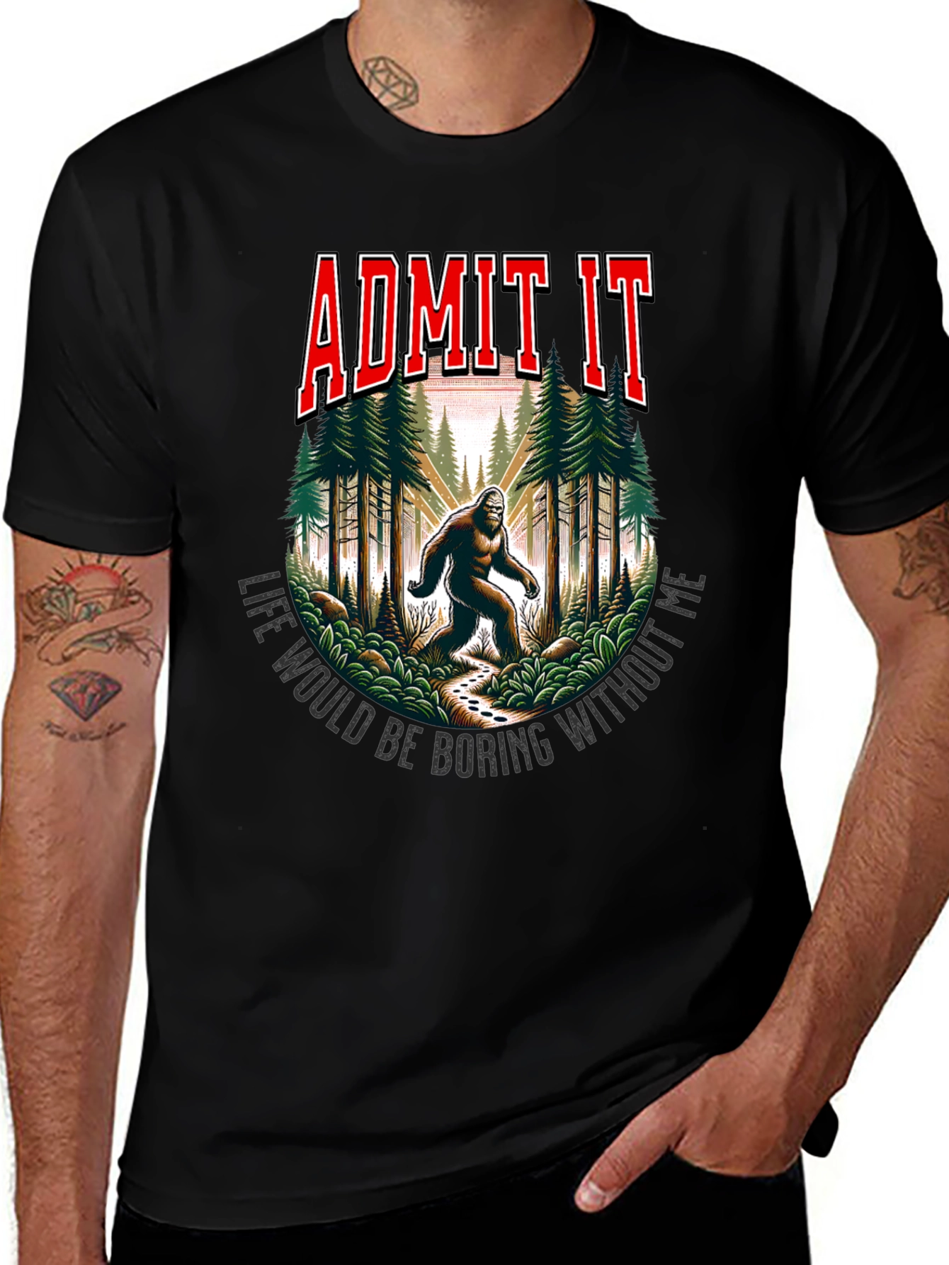 Admit It Bigfoot Tee - Life Would Be Boring Without Me T-Shirt