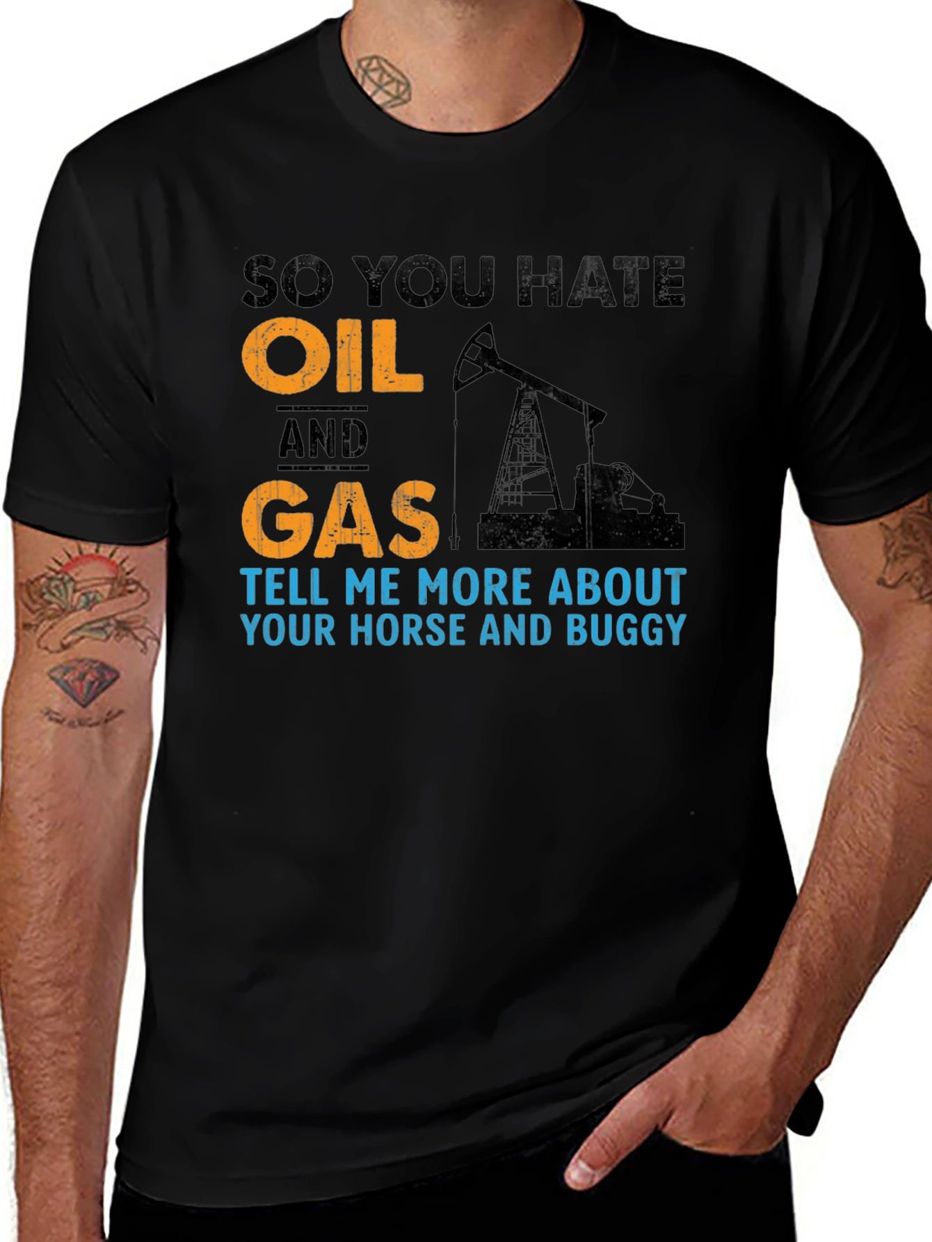 So You Hate Oil and Gas T-Shirt