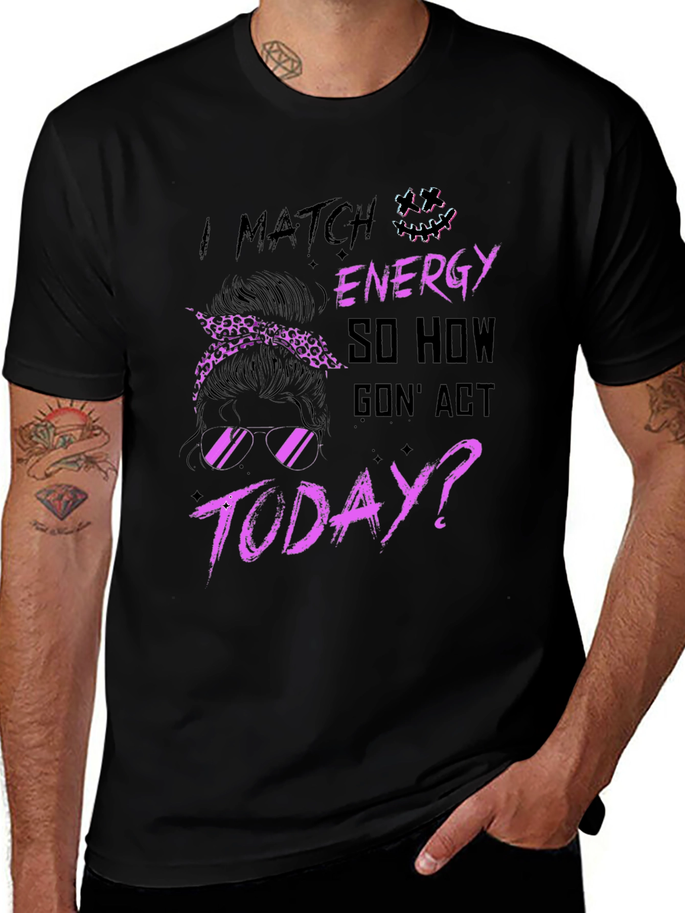 I Match Energy So How You Gonna Act Today Black T-Shirt