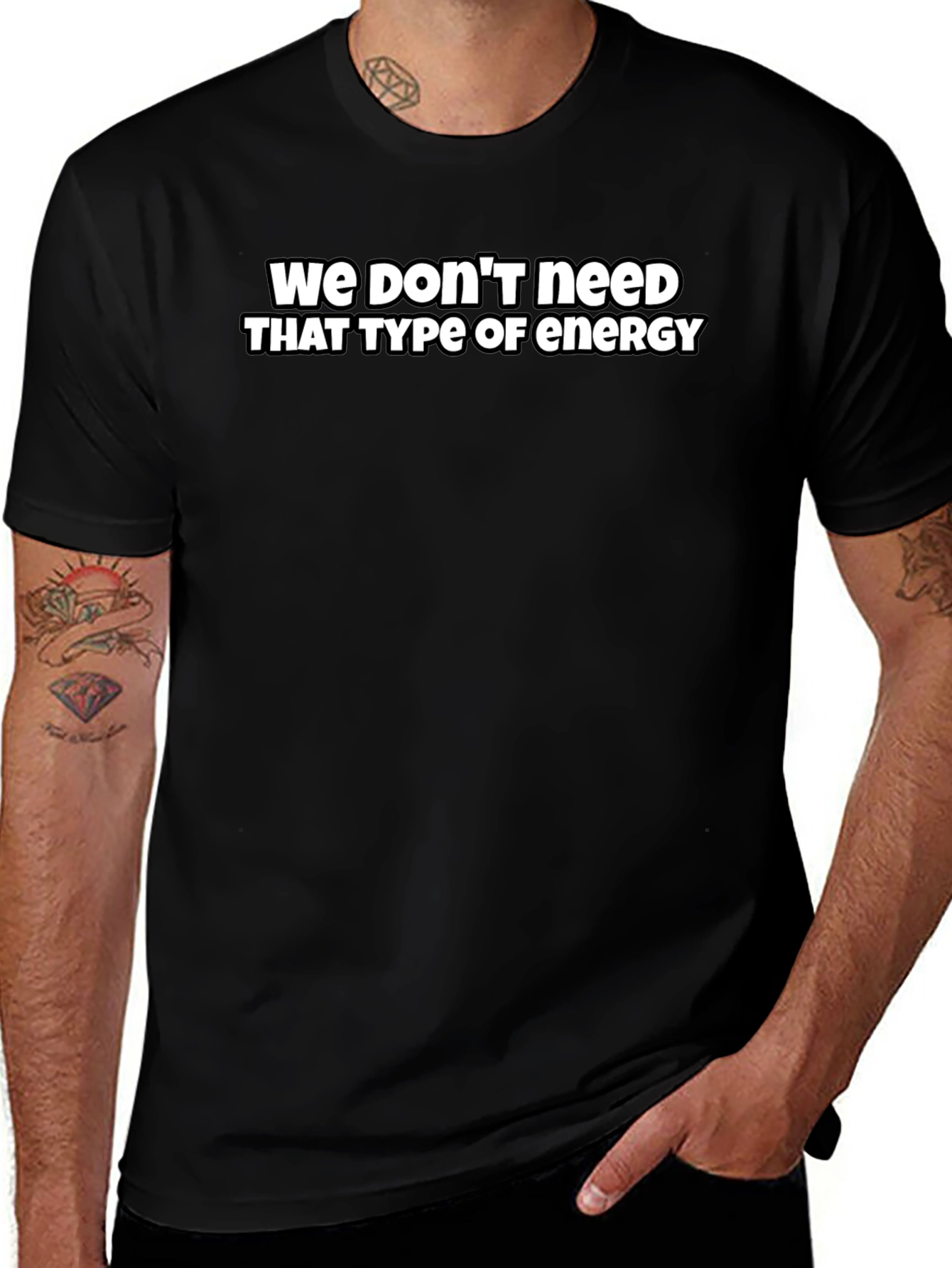 Variant 17 of We Don't Need That Type of Energy Black T-Shirt