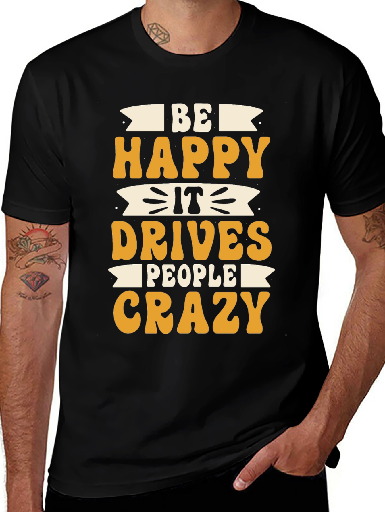 Variant 19 of Be Happy It Drives People Crazy T-Shirt