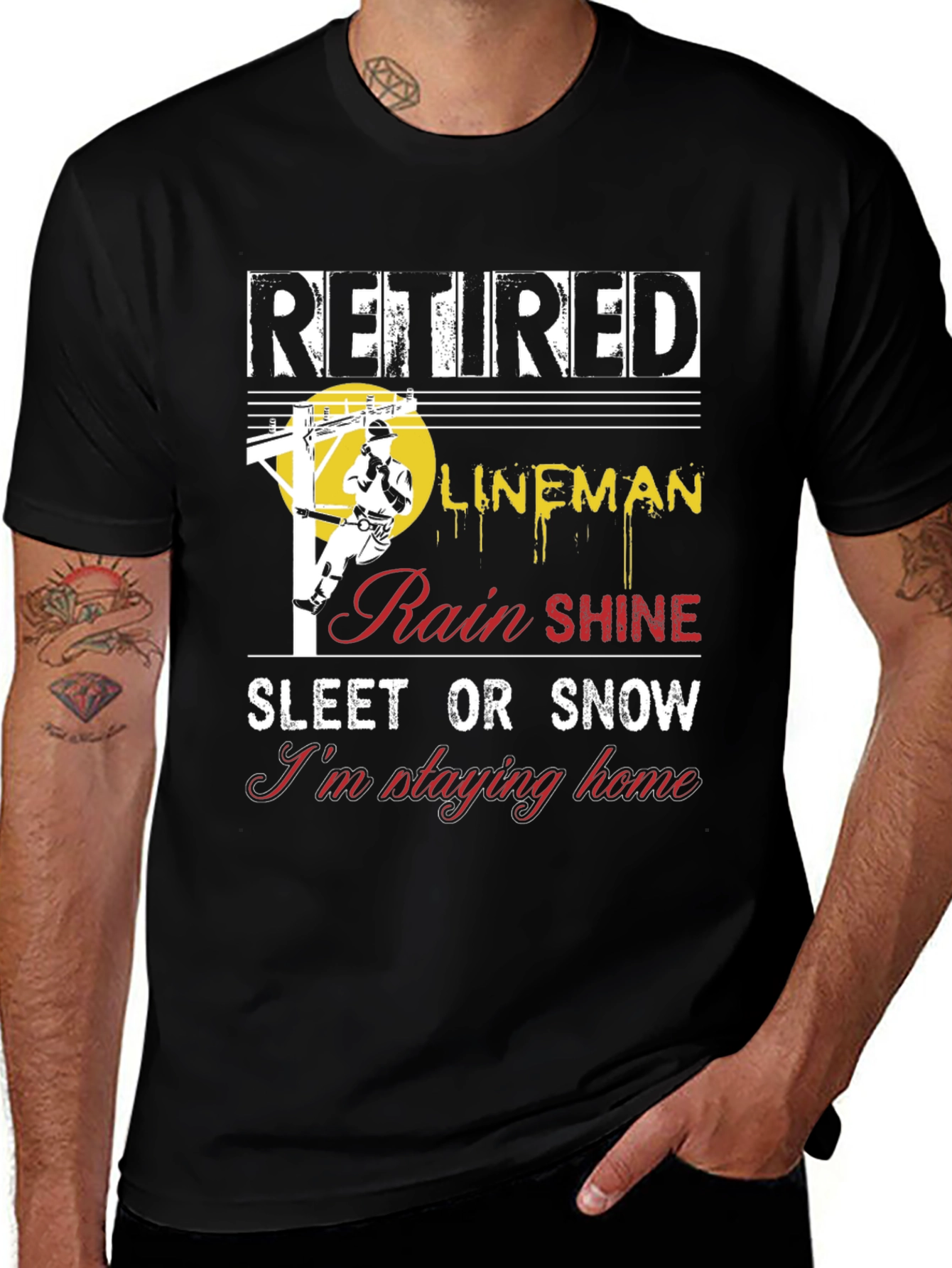 Retired Lineman T-Shirt: Rain, Shine, Sleet or Snow - I'm Staying Home