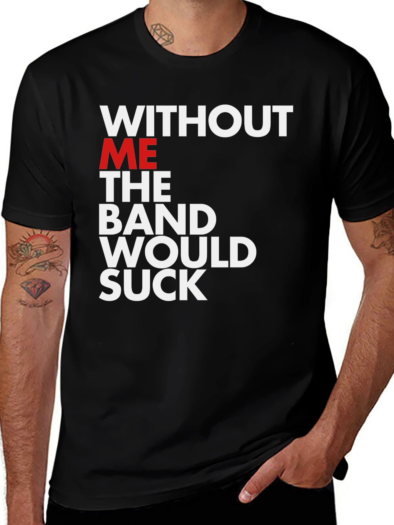 Variant 12 of Funny Band T-Shirt - Without Me The Band Would Suck