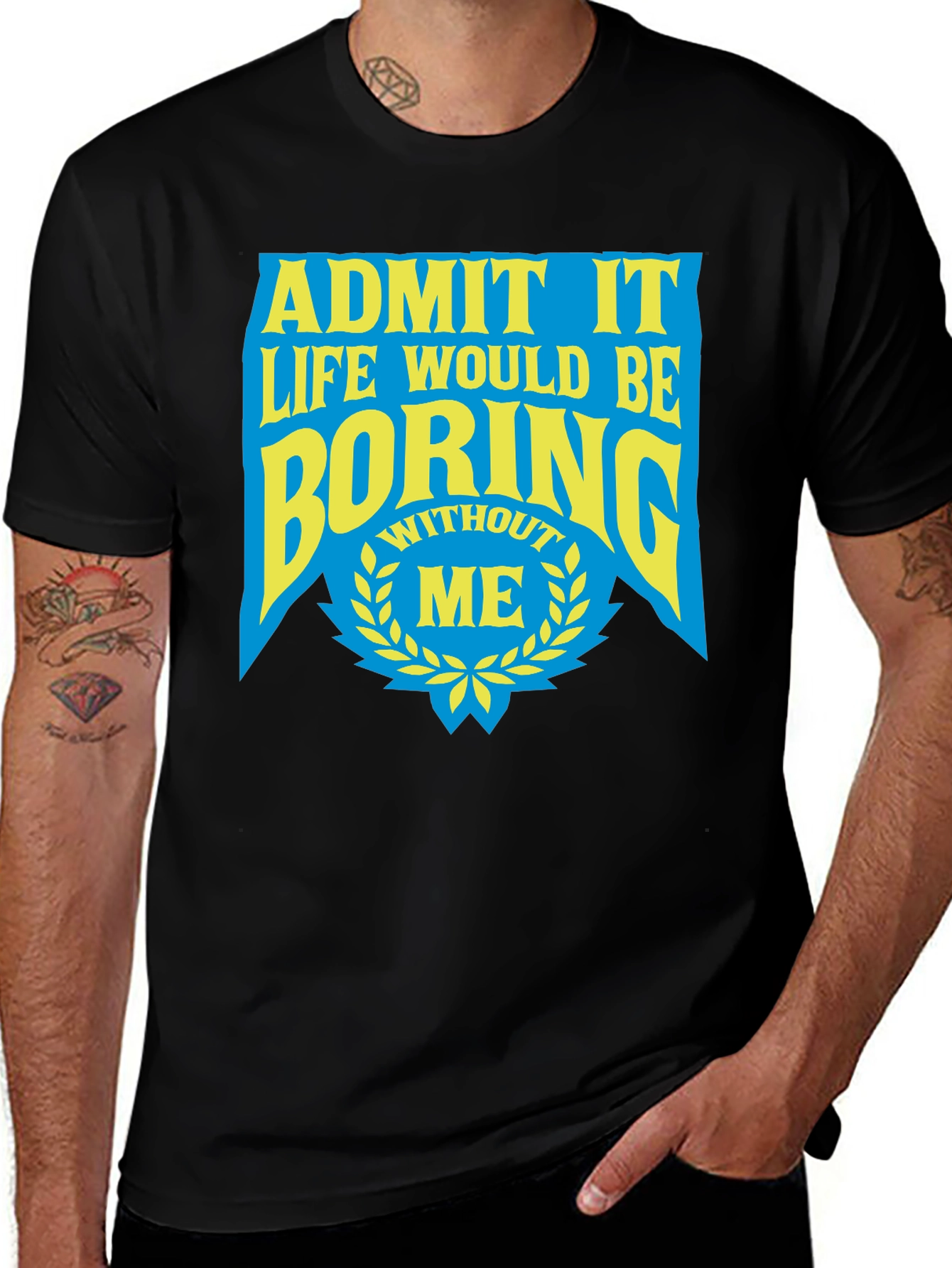 Variant 8 of Funny Graphic Tee - "Admit It Life Would Be Boring Without Me"