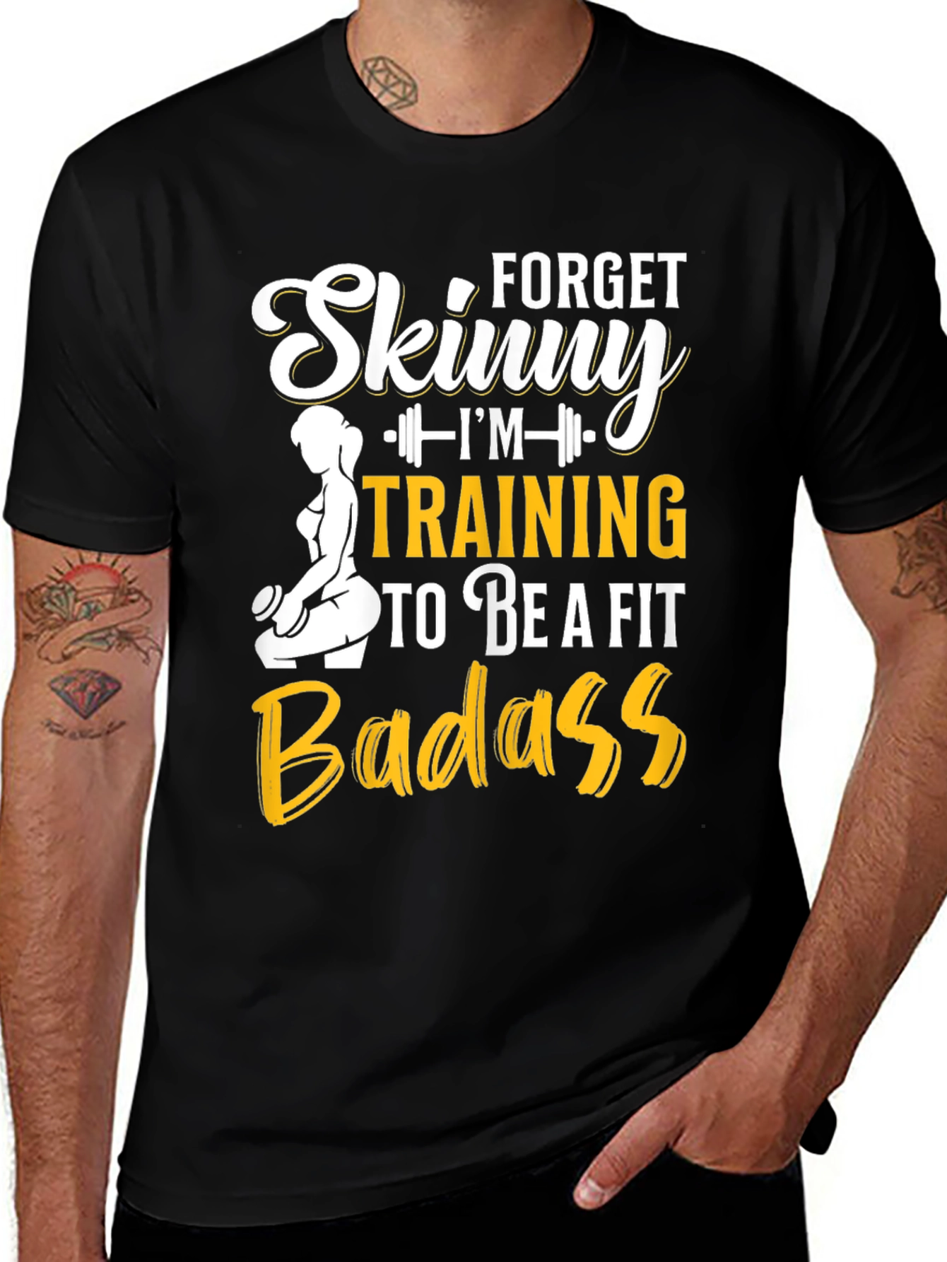 Variant 15 of Funny Fitness Training T-Shirt: Forget Skinny, Be a Badass