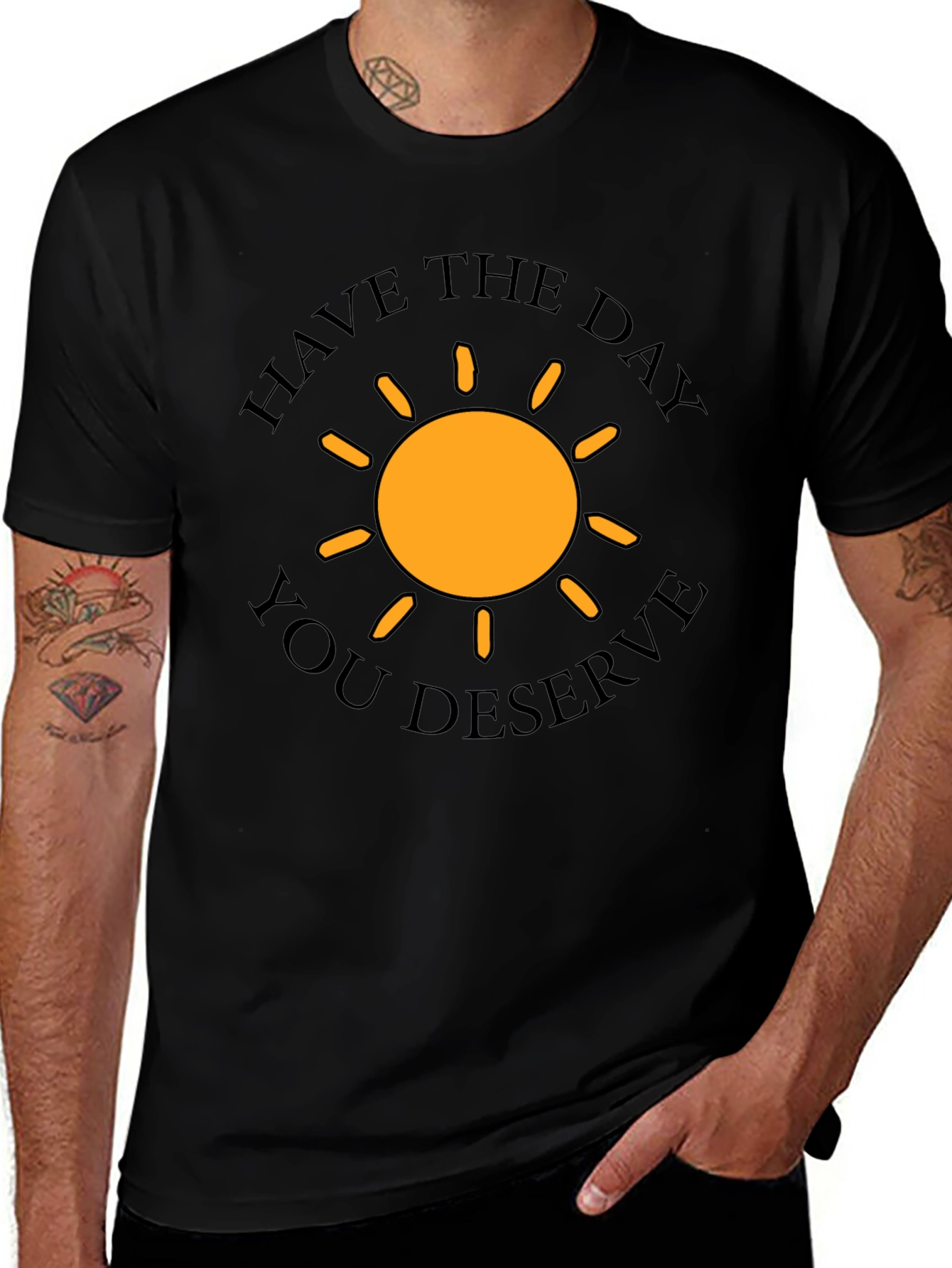 Variant 16 of Have The Day You Deserve T-Shirt