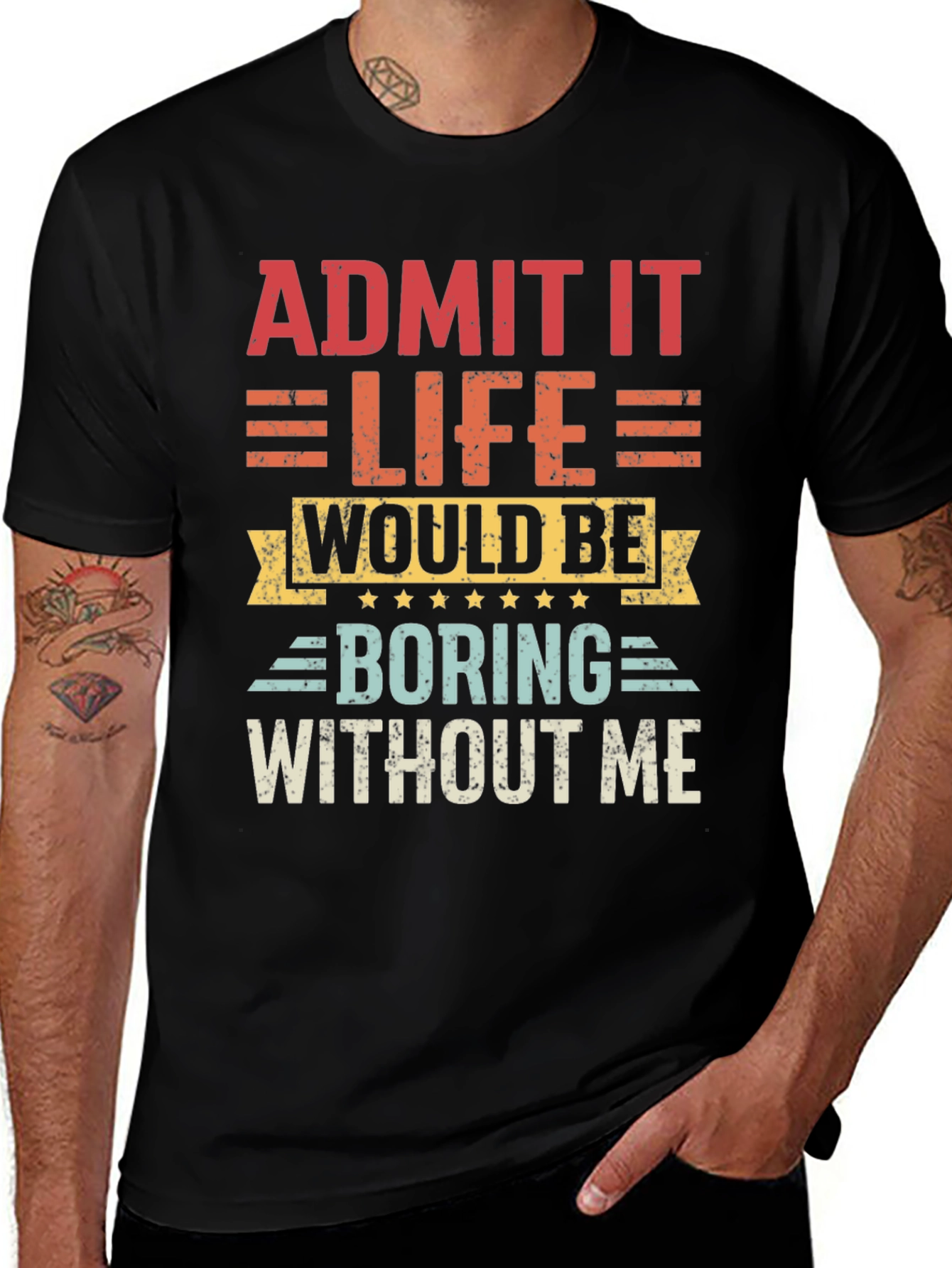 Variant 10 of Funny Graphic T-Shirt: Admit It Life Would Be Boring Without Me