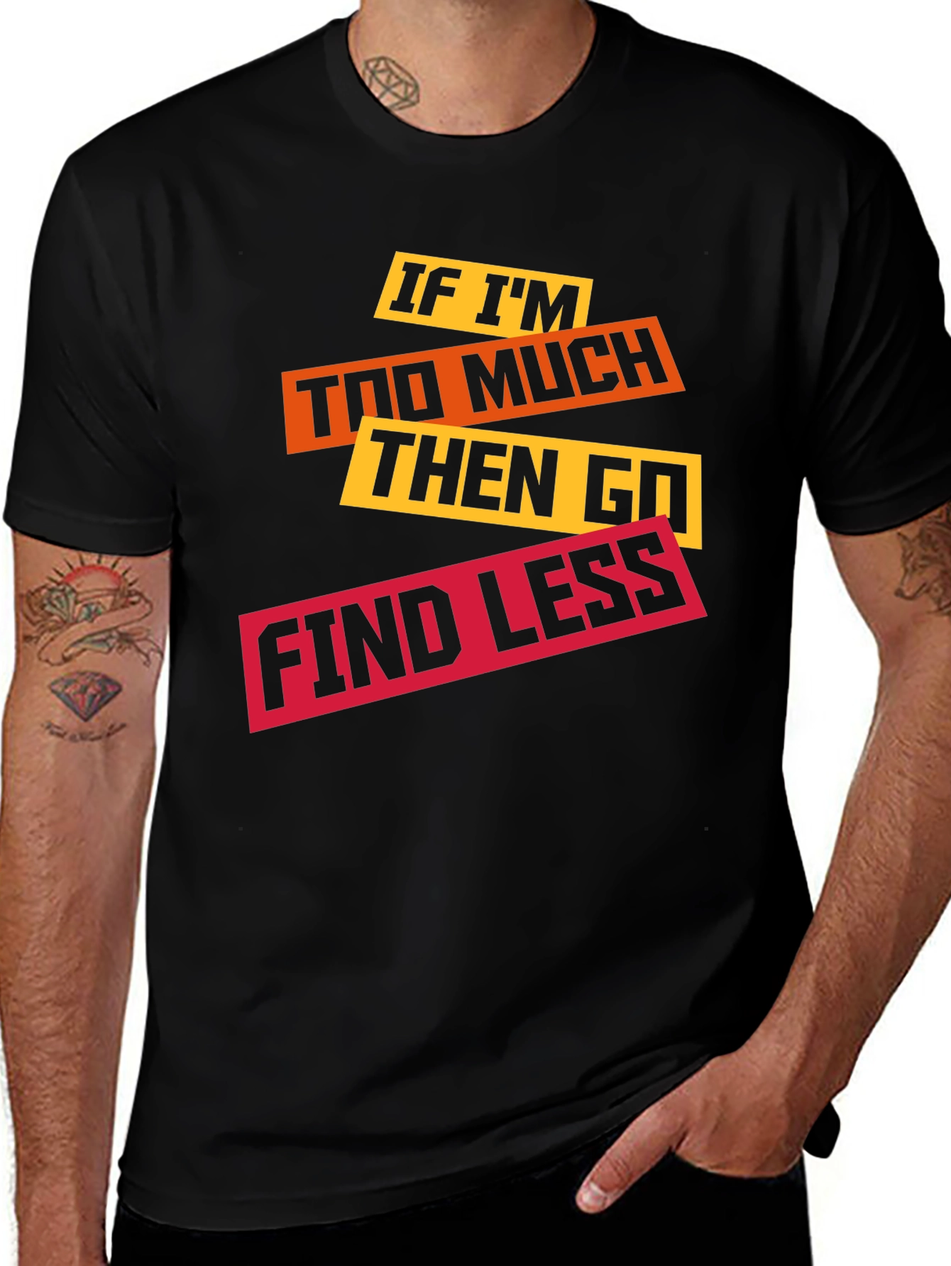 Bold Statement T-Shirt: If I'm Too Much, Find Less