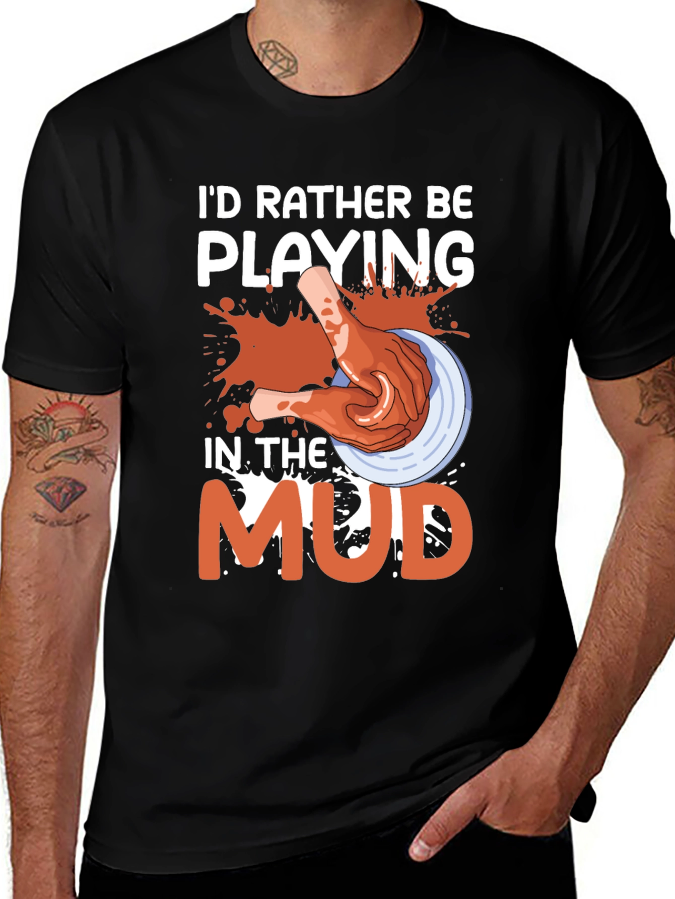 Variant 15 of Pottery Lover's T-Shirt: I'd Rather Be Playing in the Mud
