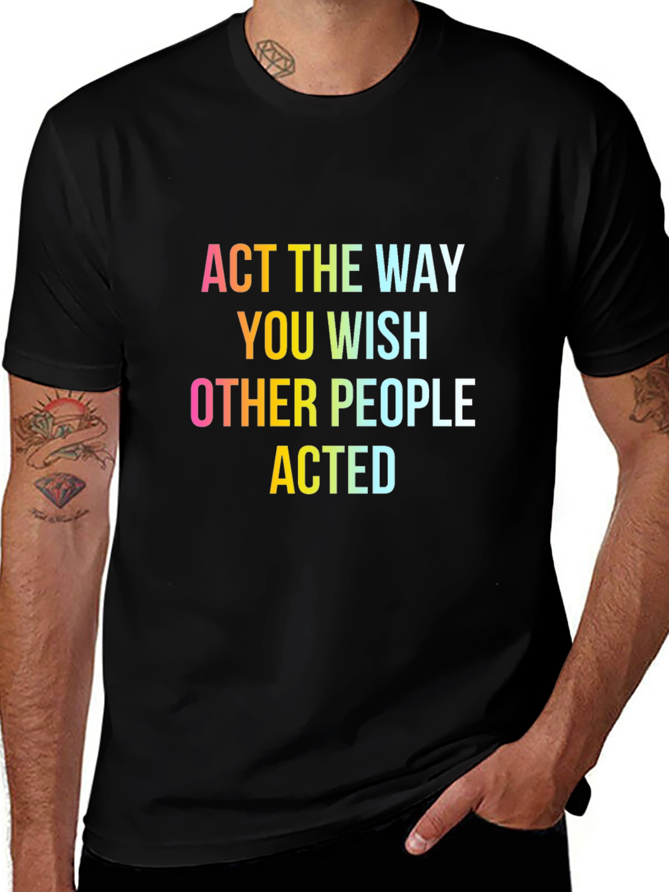 Variant 15 of Act The Way You Wish T-Shirt - Inspiring Graphic Tee