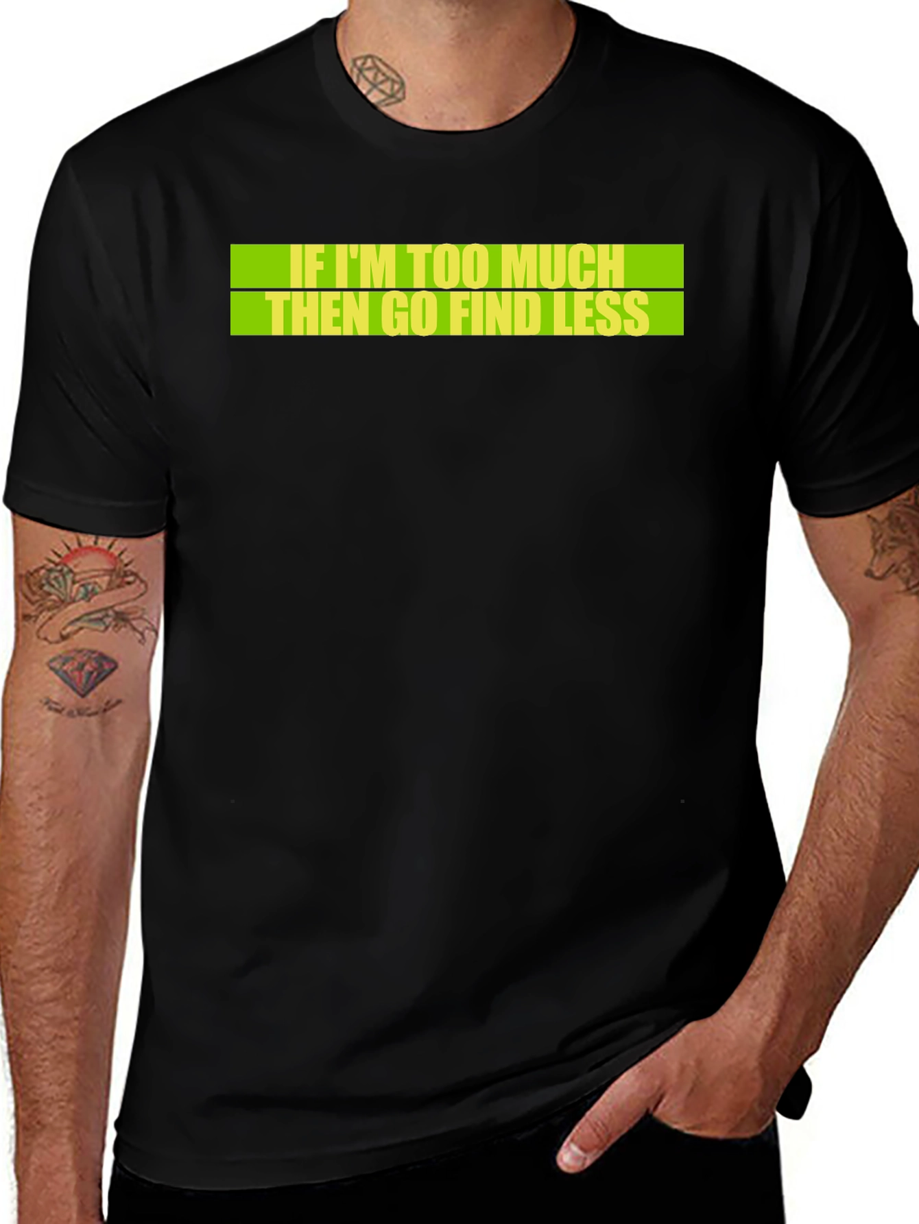 Variant 22 of Bold Statement T-Shirt: If I'm Too Much, Find Less