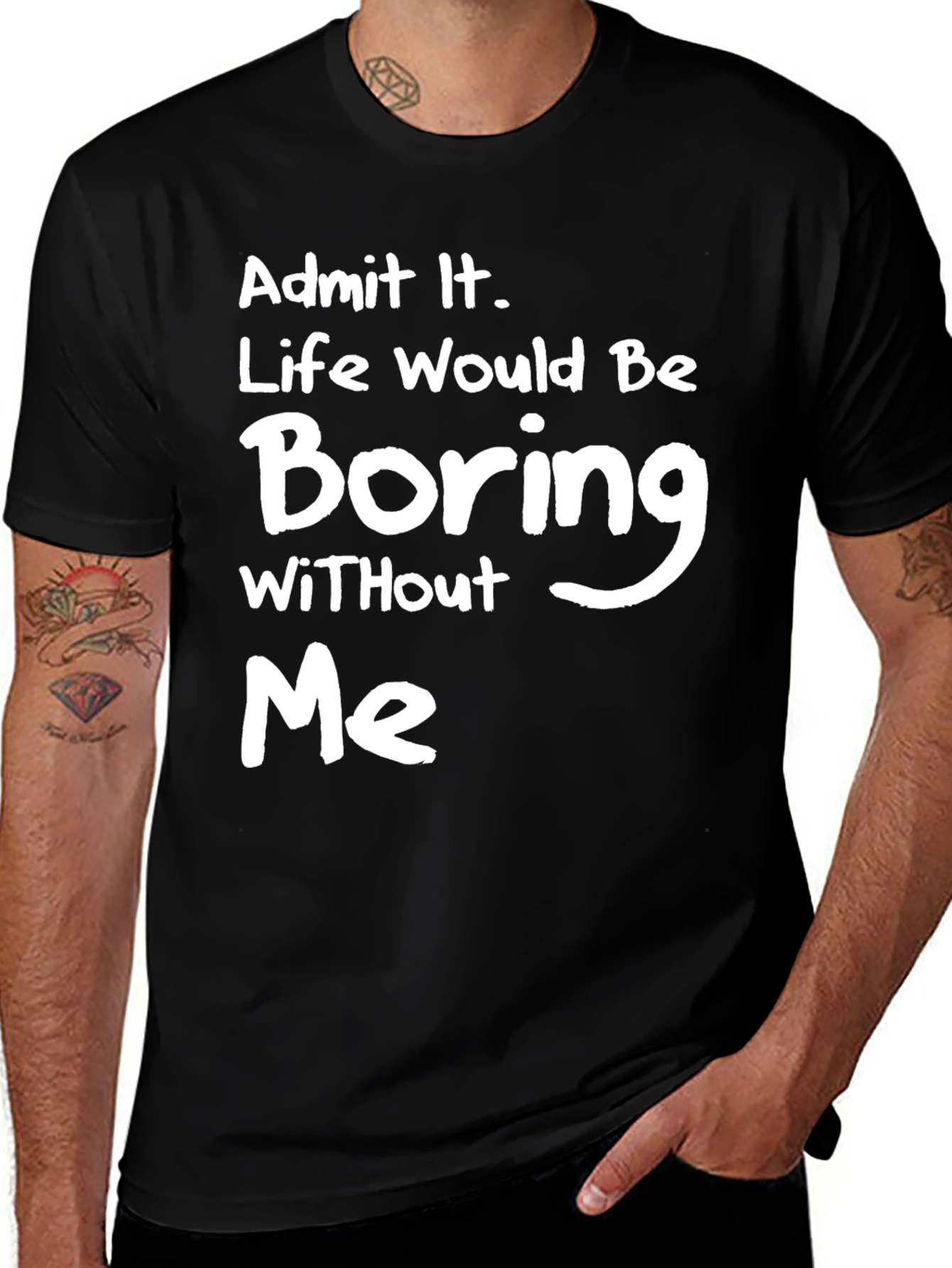 Variant 18 of Funny "Admit It Life Would Be Boring Without Me" Black T-Shirt
