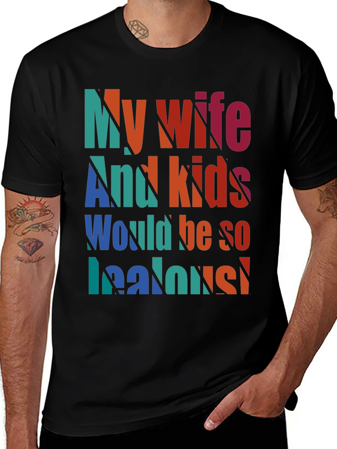 Variant 16 of Humorous "My Wife and Kids Jealous" Graphic Tee