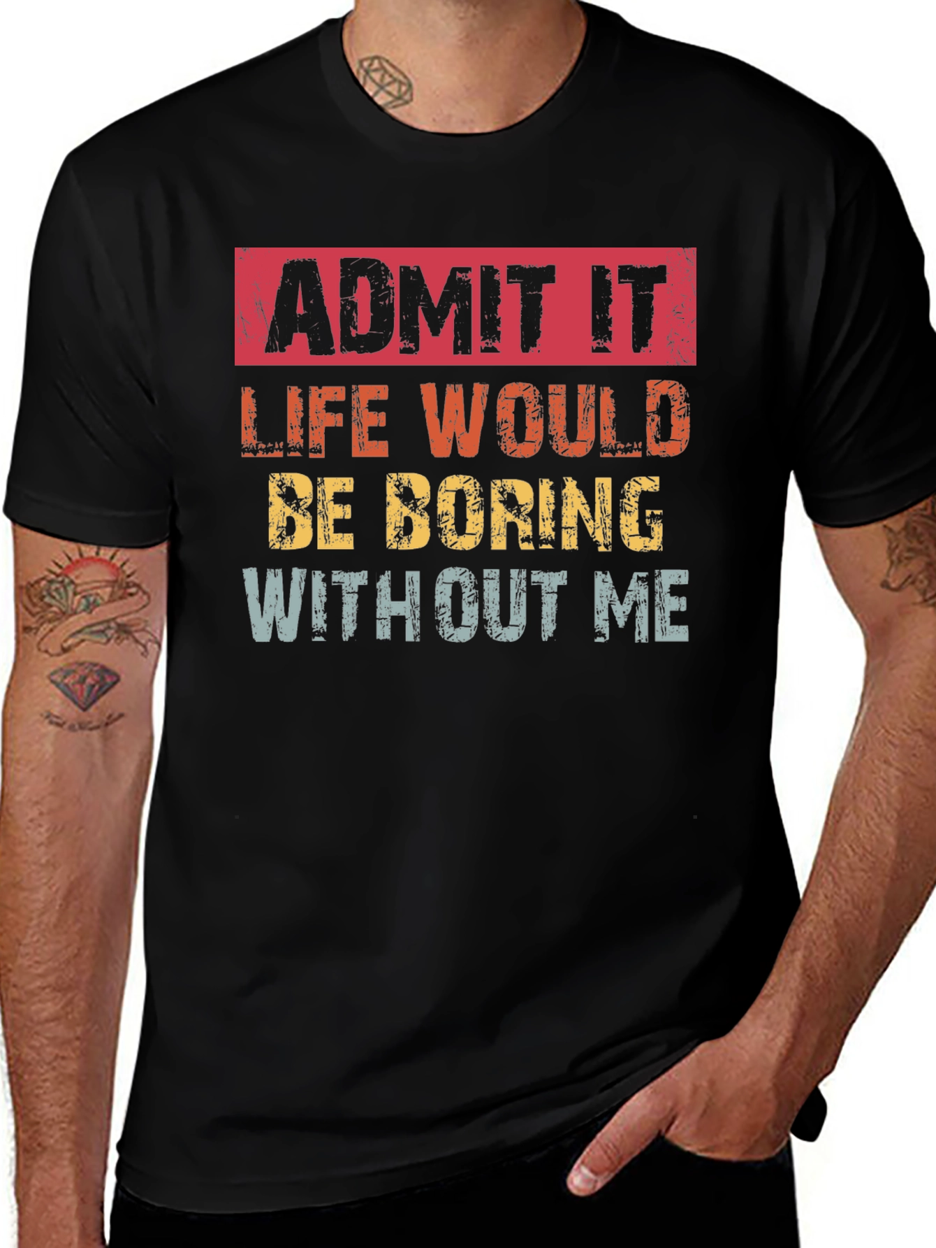 Variant 4 of Admit It Funny T-Shirt: Life Would Be Boring Without Me