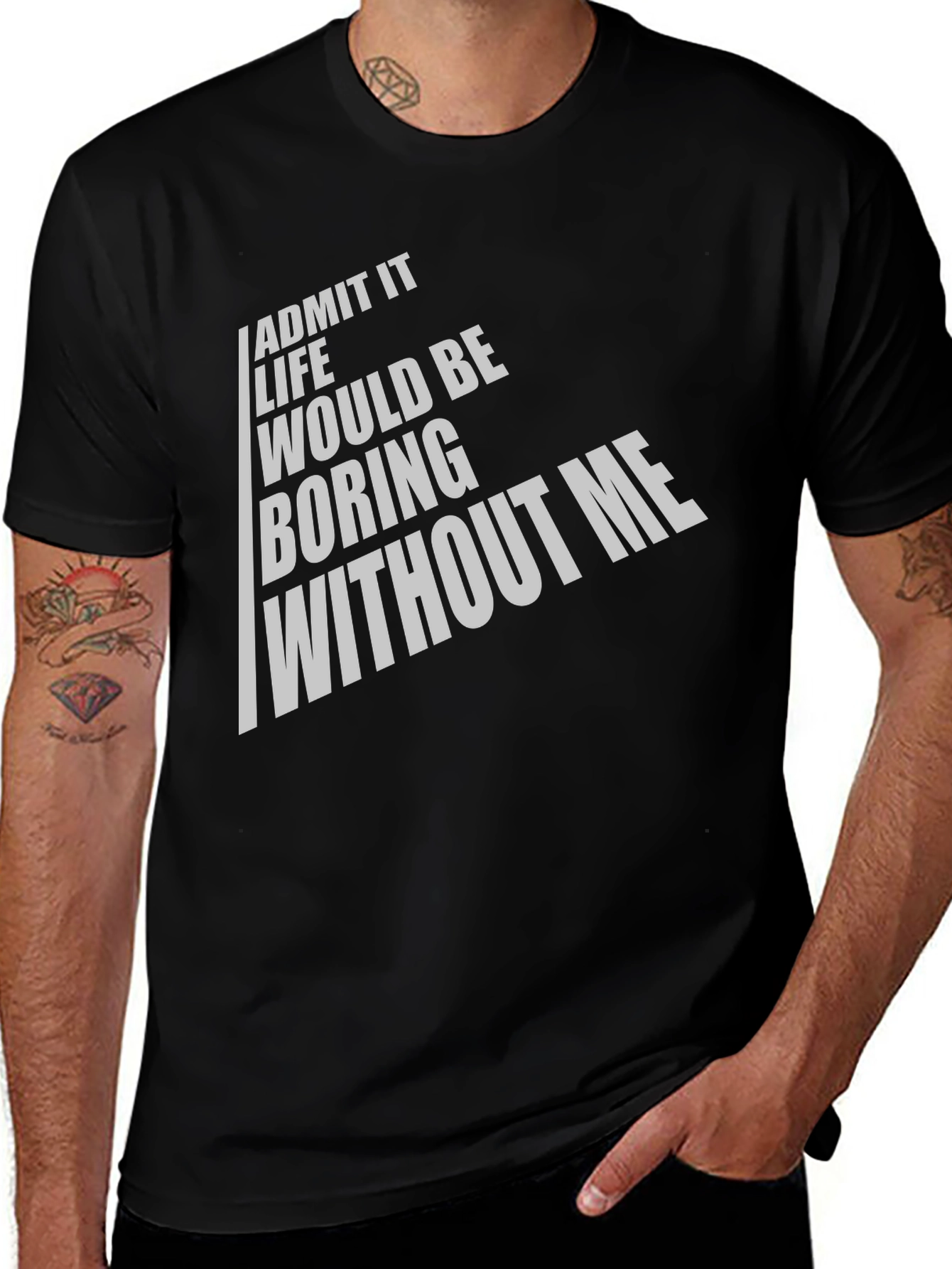 Variant 11 of Funny Graphic Tee - Admit It, Life Would Be Boring Without Me