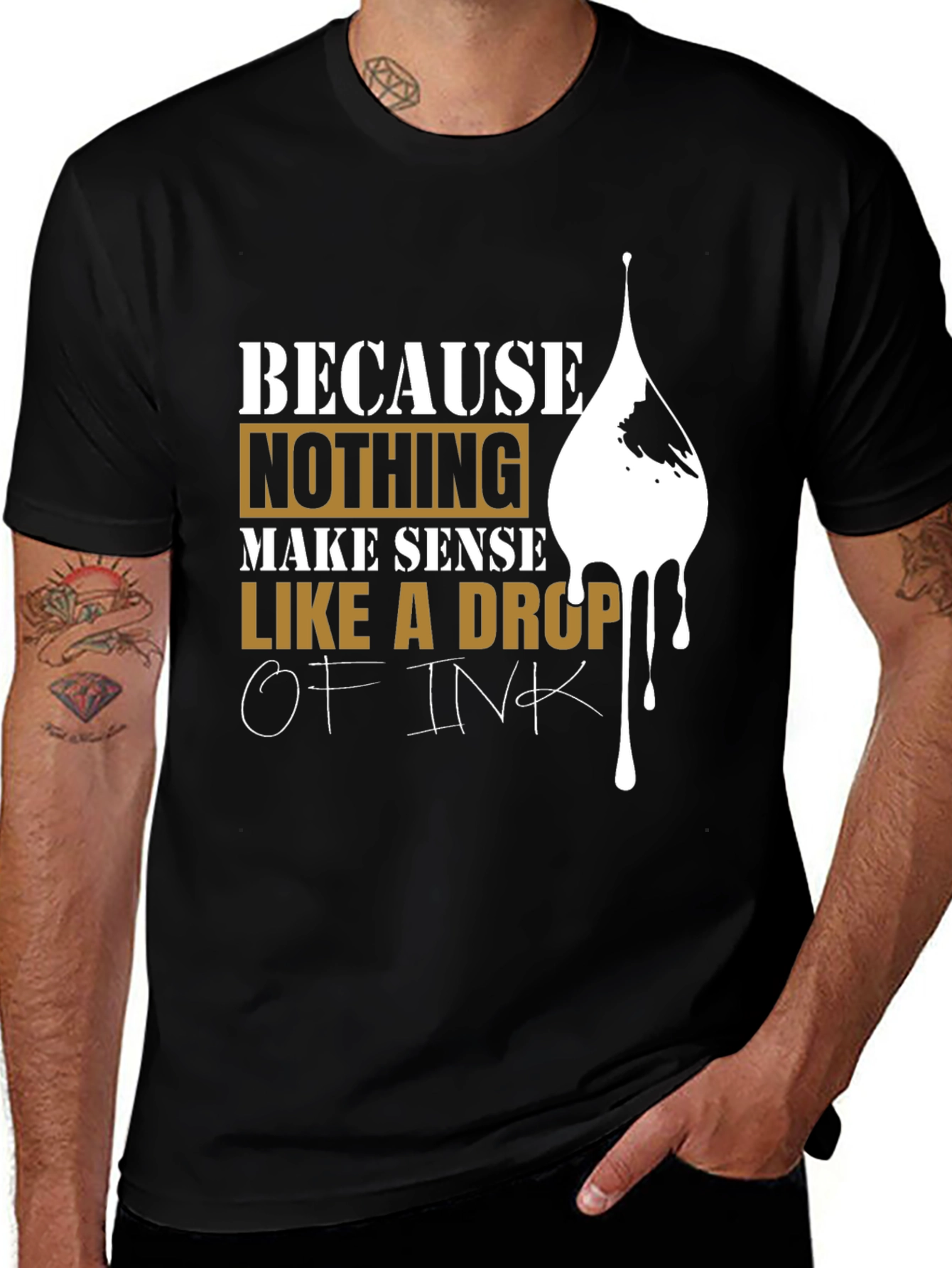Variant 18 of Because Nothing Makes Sense T-Shirt - Ink Drop