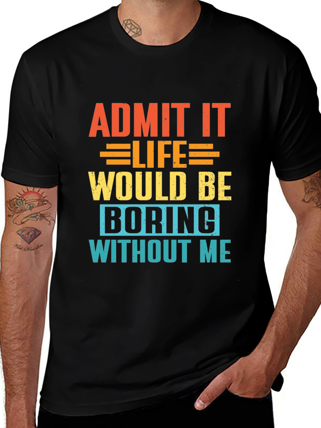 Variant 8 of Funny Slogan T-Shirt - Admit It Life Would Be Boring Without Me