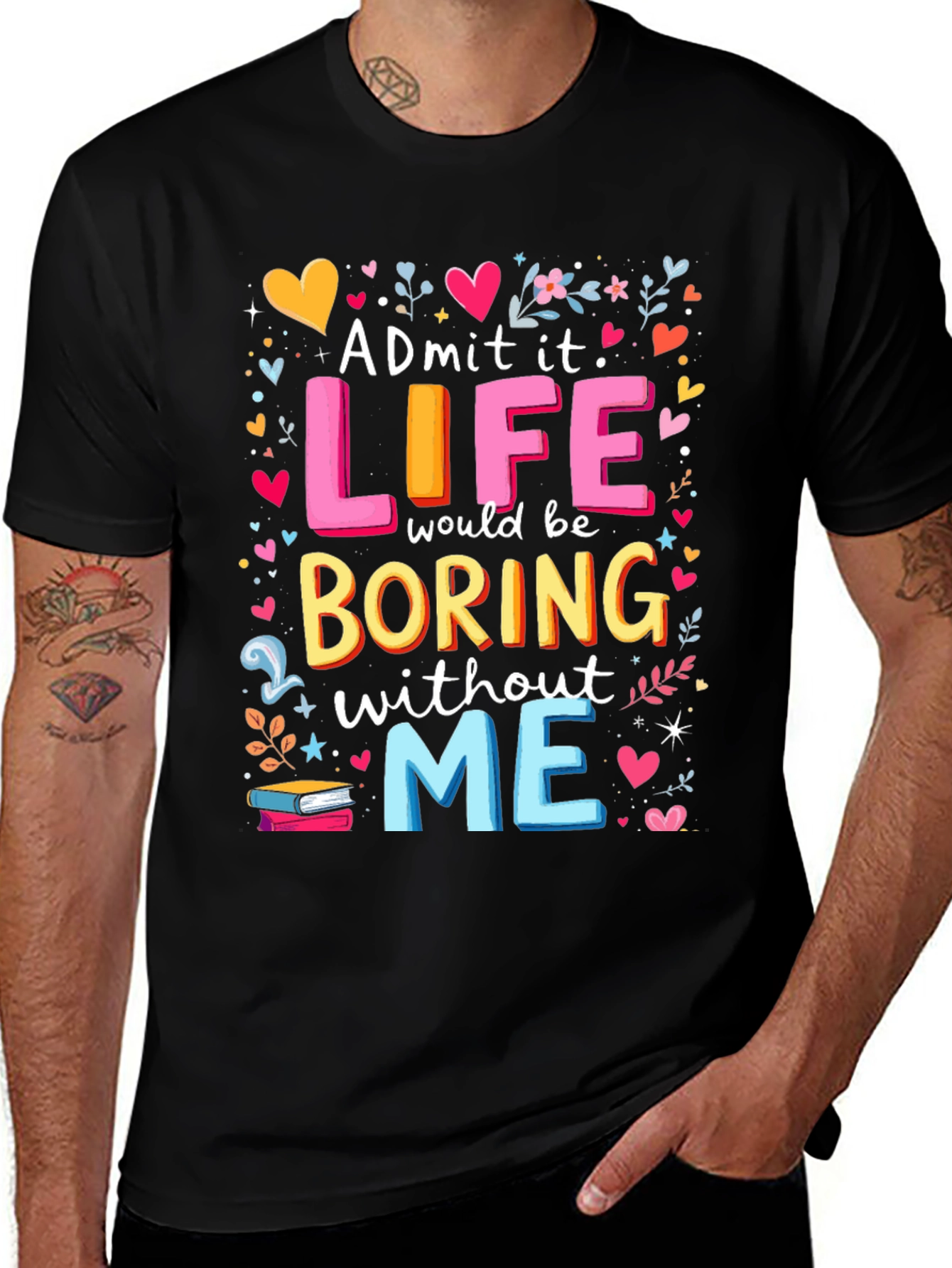 Variant 4 of Funny "Admit It Life Would Be Boring Without Me" T-Shirt