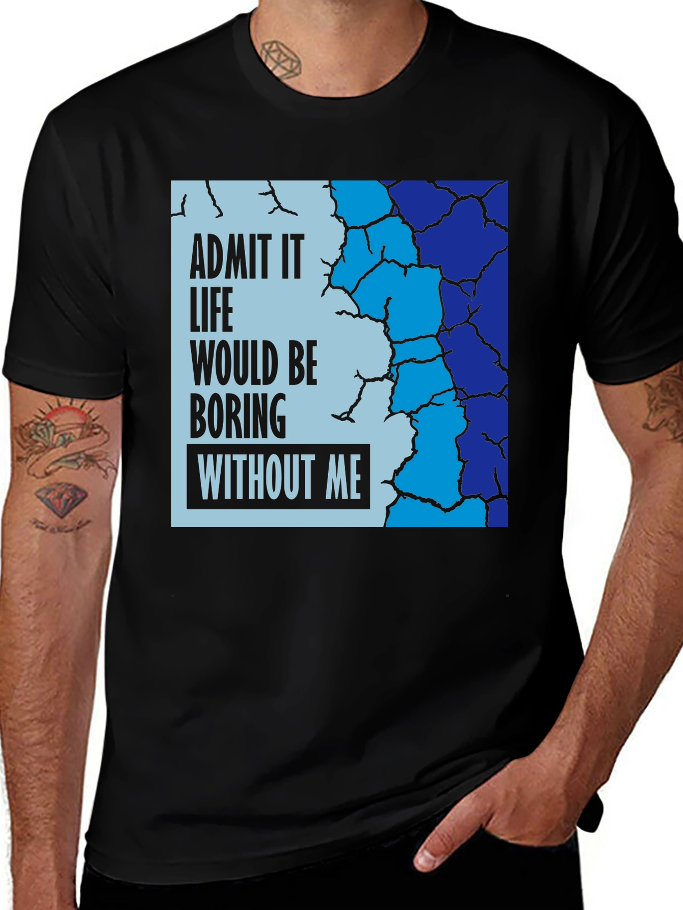 Variant 13 of Funny Admit It T-Shirt - Life Would Be Boring Without Me