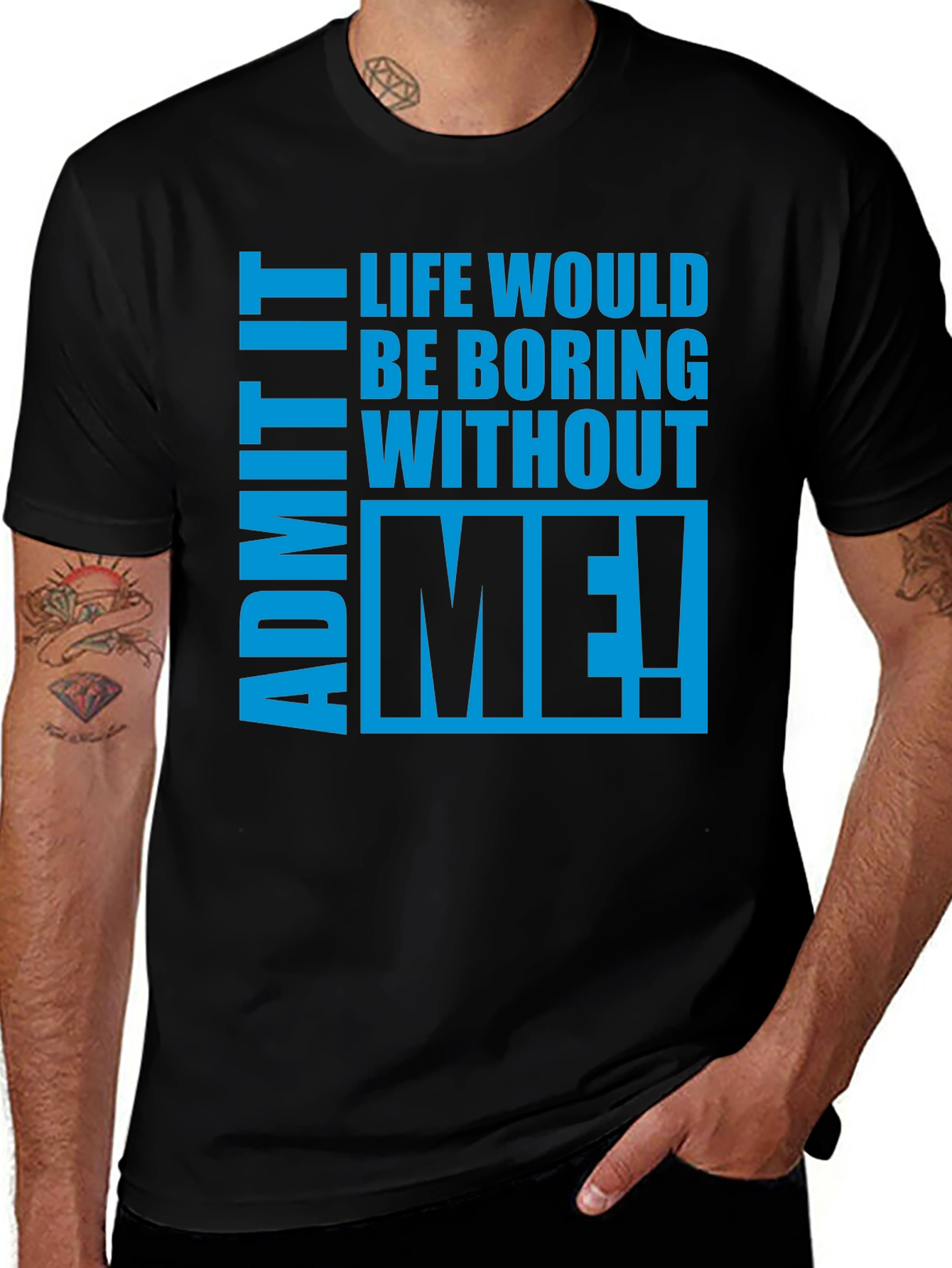 Variant 16 of Funny Graphic Tee: Life Would Be Boring Without Me!