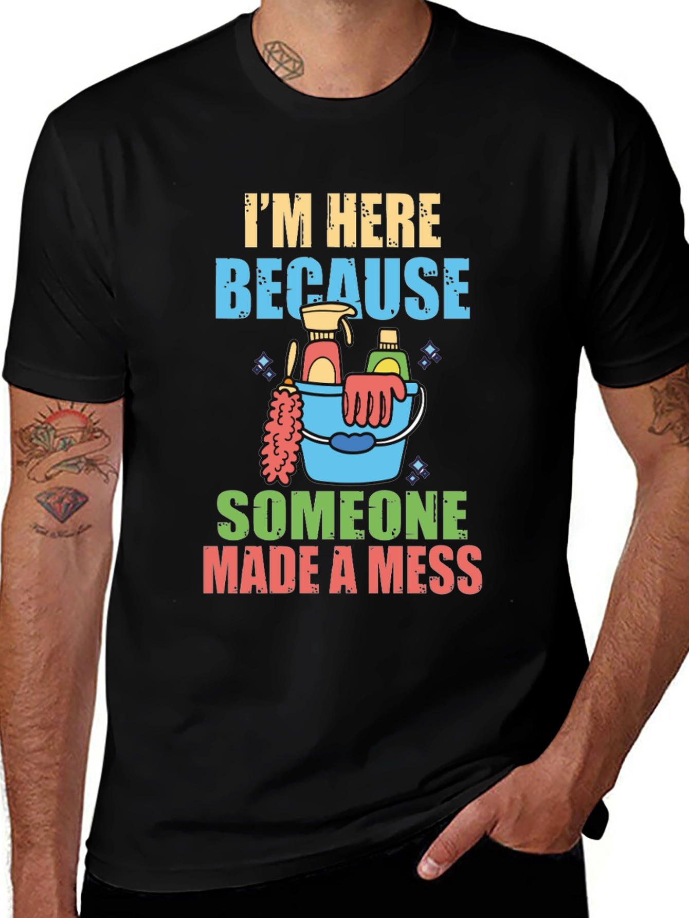 Variant 28 of I'm Here Because Someone Made A Mess T-Shirt