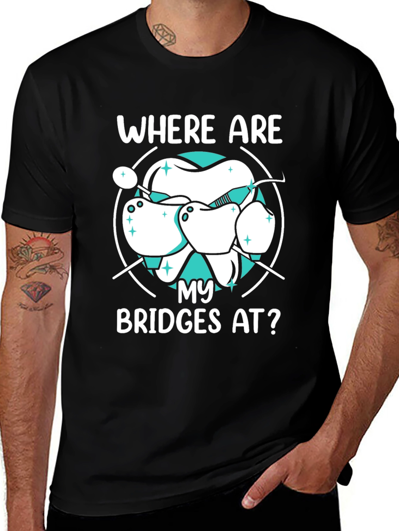 Variant 24 of Dentist Humor T-Shirt - Where Are My Bridges At?