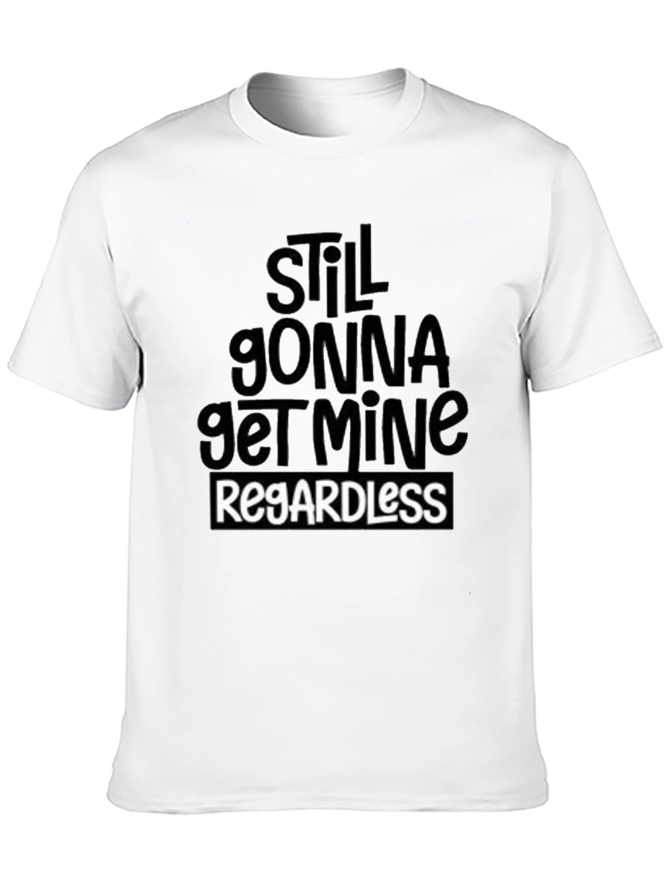 Black Still Gonna Get Mine Regardless T-Shirt view 10