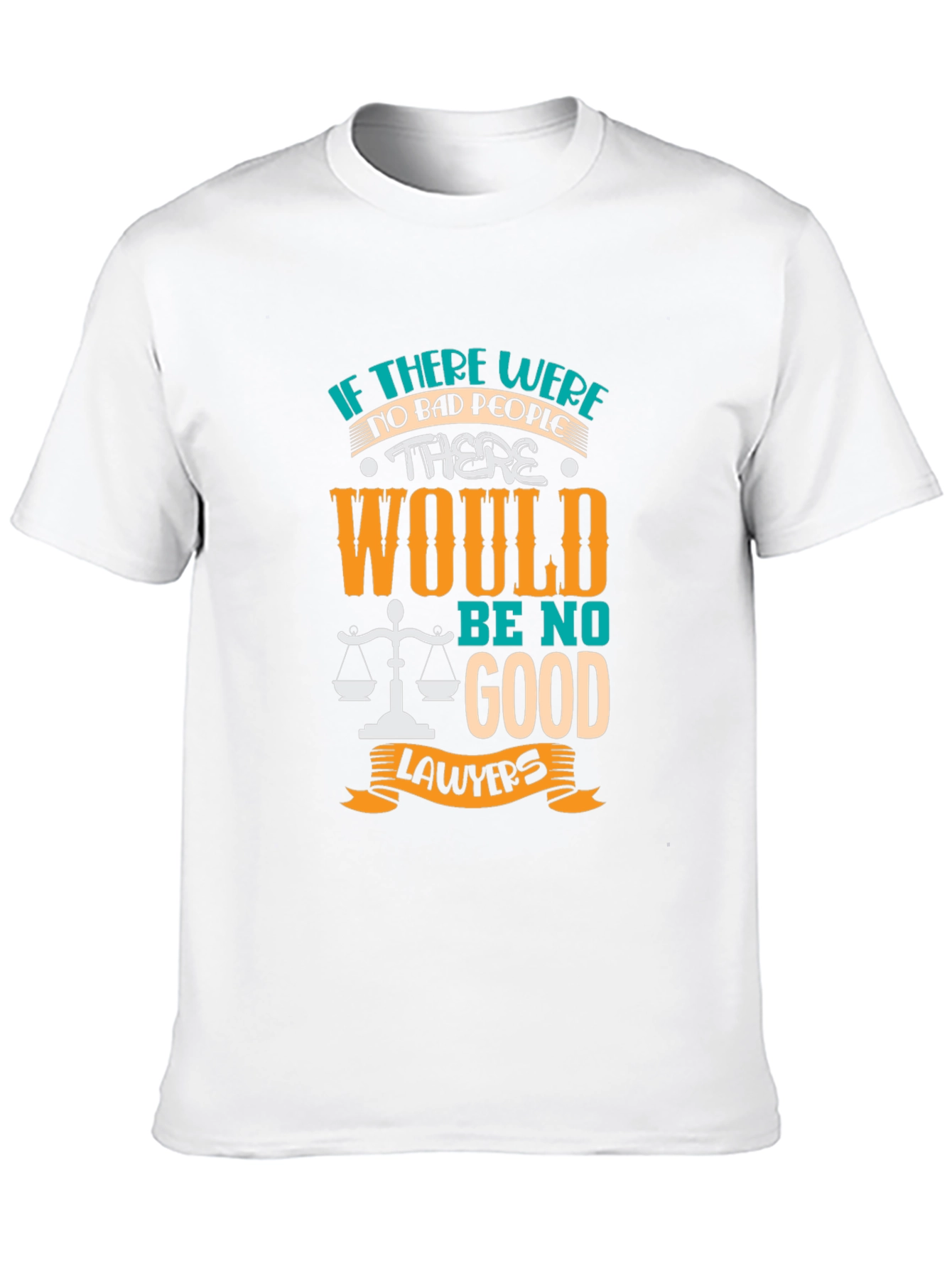 Lawyer Humor Graphic T-Shirt - "No Bad People, No Good Lawyers" - 10