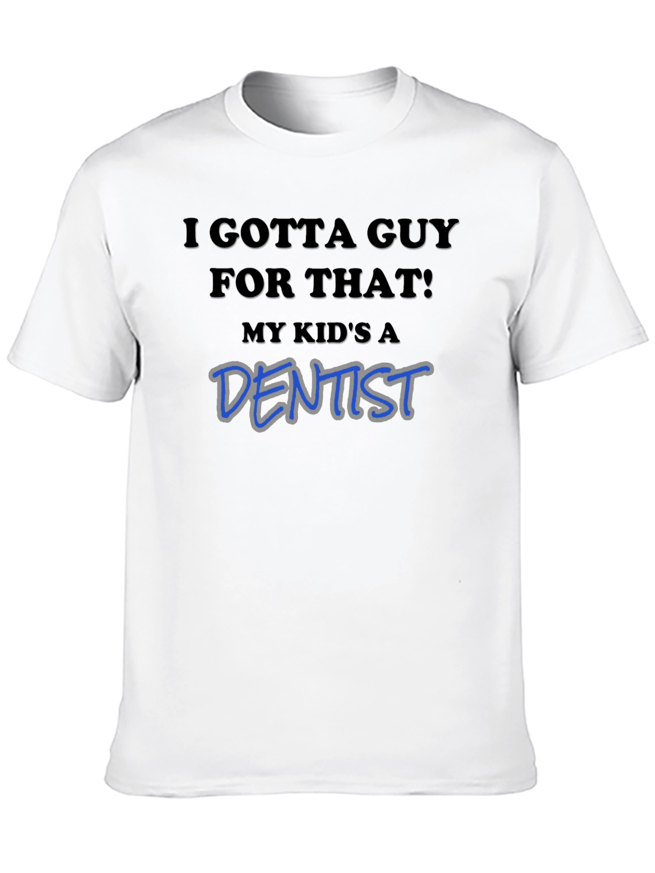 Black I Gotta Guy For That! My Kid's A Dentist T-Shirt view 10