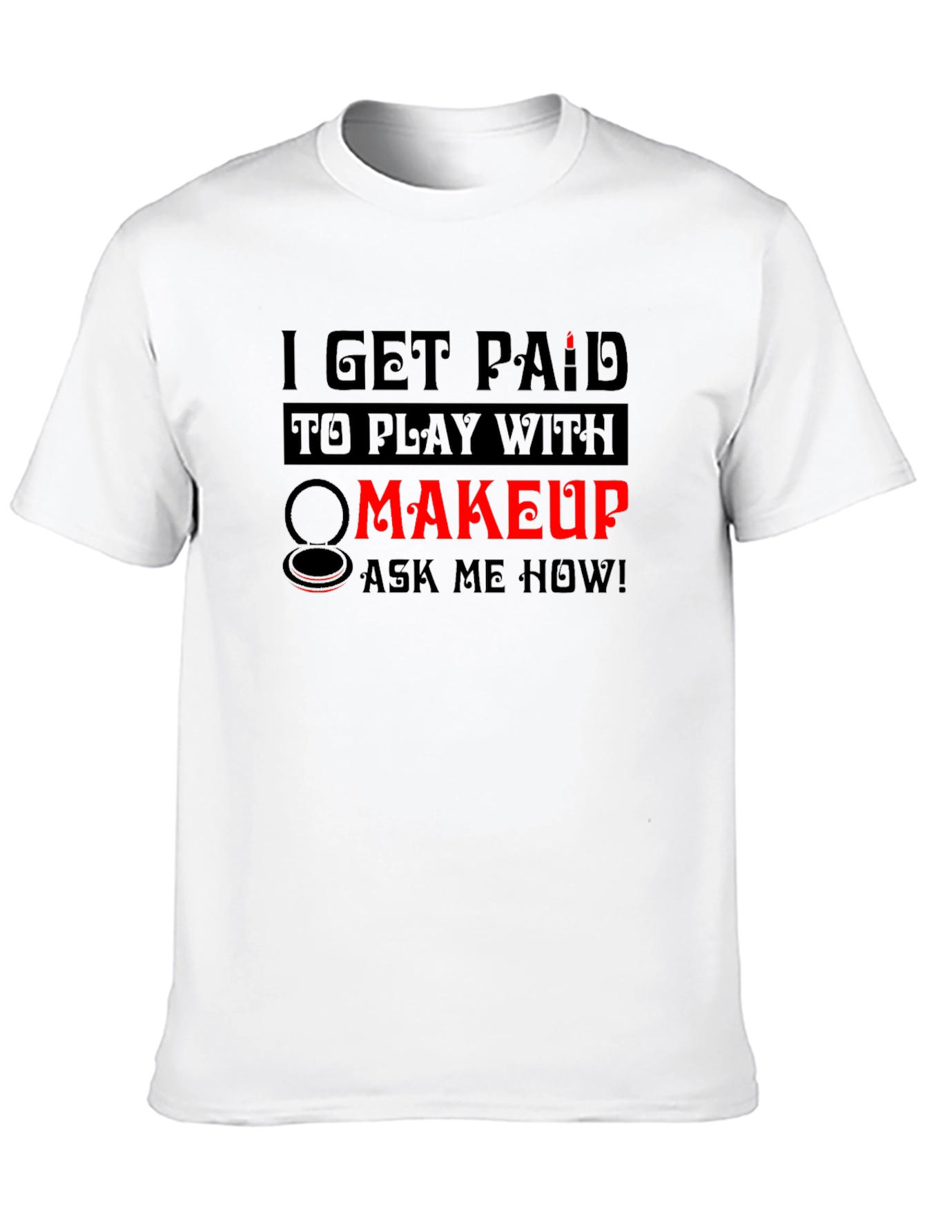 Black I Get Paid To Play With Makeup T-Shirt view 10