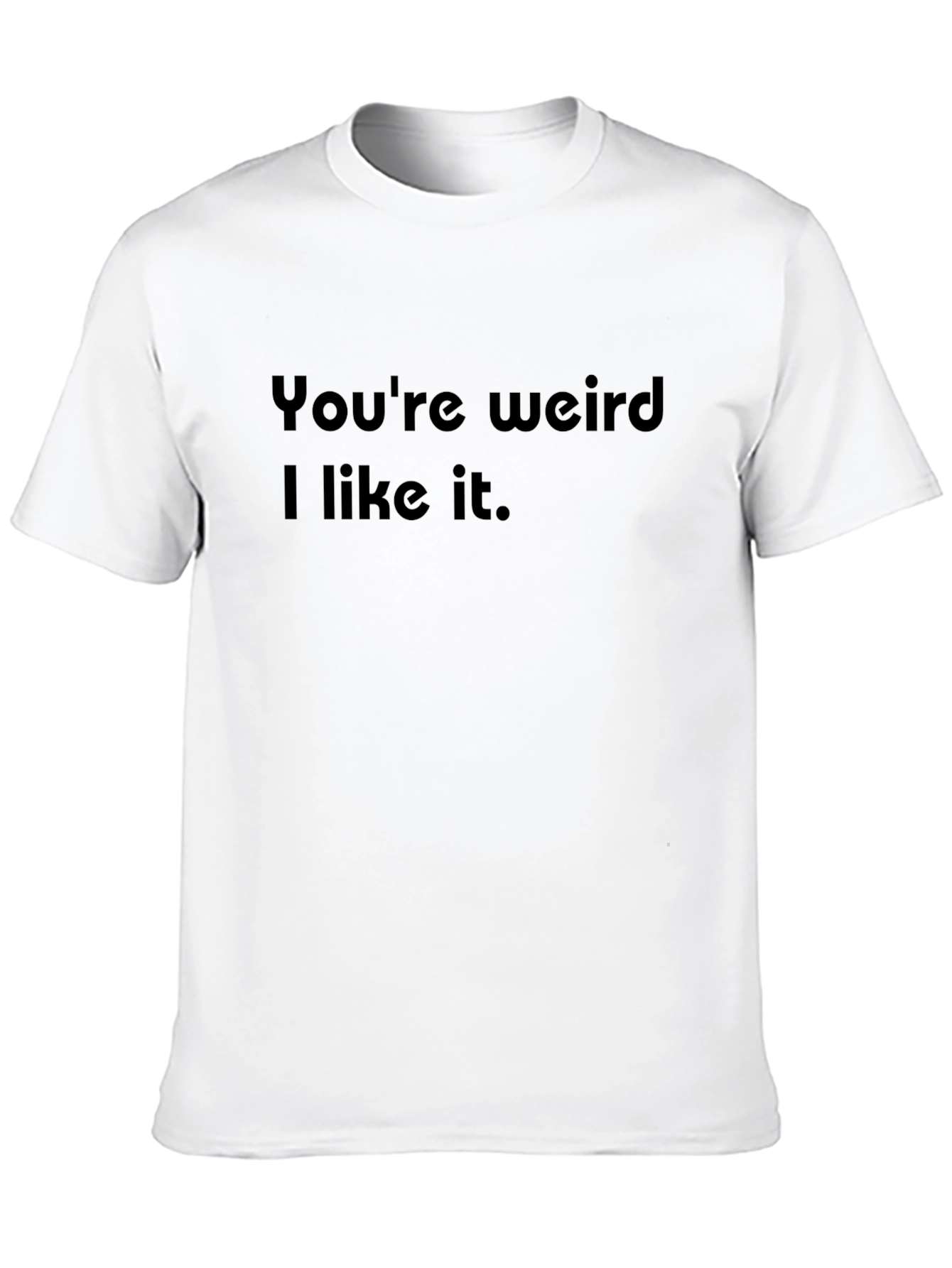 Black You're Weird I Like It - Novelty Graphic T-Shirt view 10