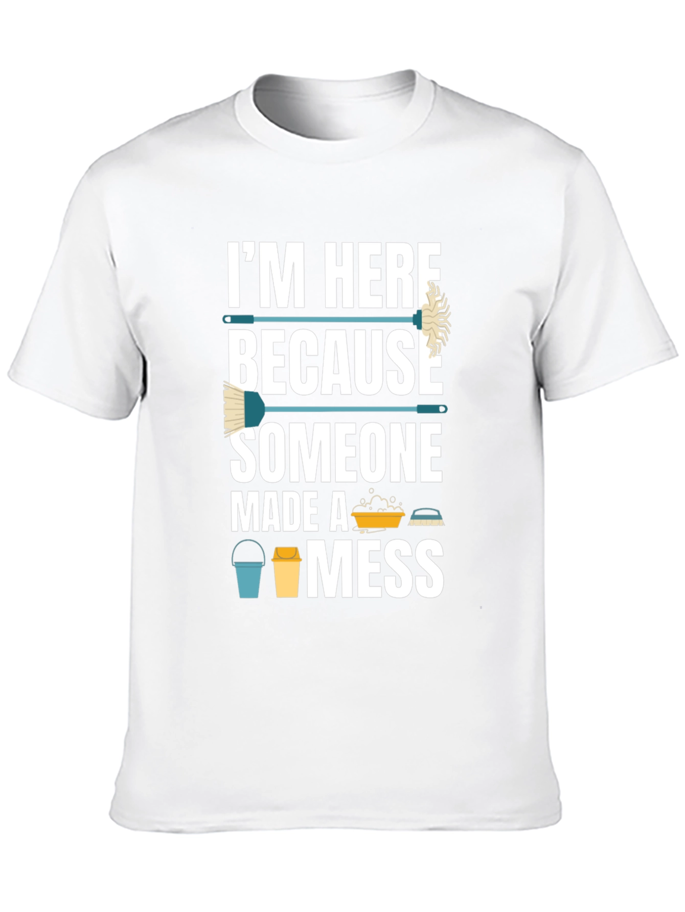 Black I'm Here Because Someone Made A Mess Funny Cleaning T-Shirt view 10