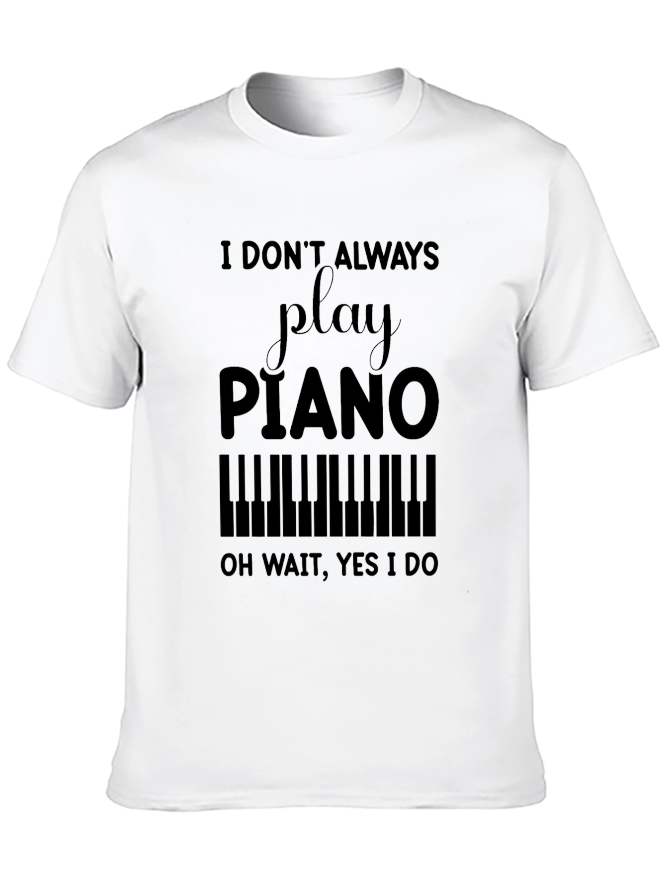 Black Piano Player T-Shirt - I Don't Always, Oh Wait, Yes I Do view 10